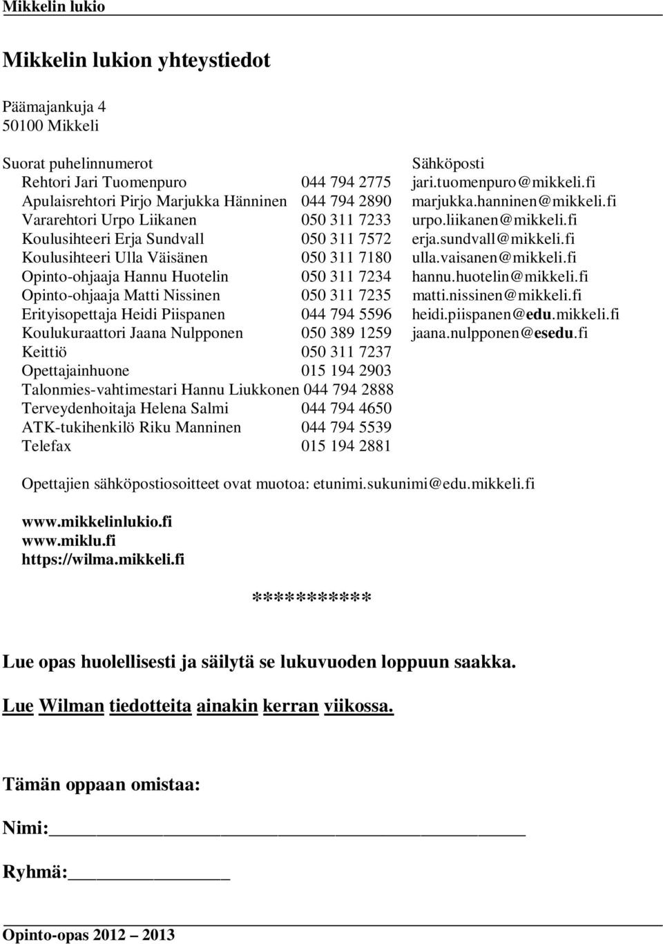 sundvall@mikkeli.fi Koulusihteeri Ulla Väisänen 050 311 7180 ulla.vaisanen@mikkeli.fi Opinto-ohjaaja Hannu Huotelin 050 311 7234 hannu.huotelin@mikkeli.