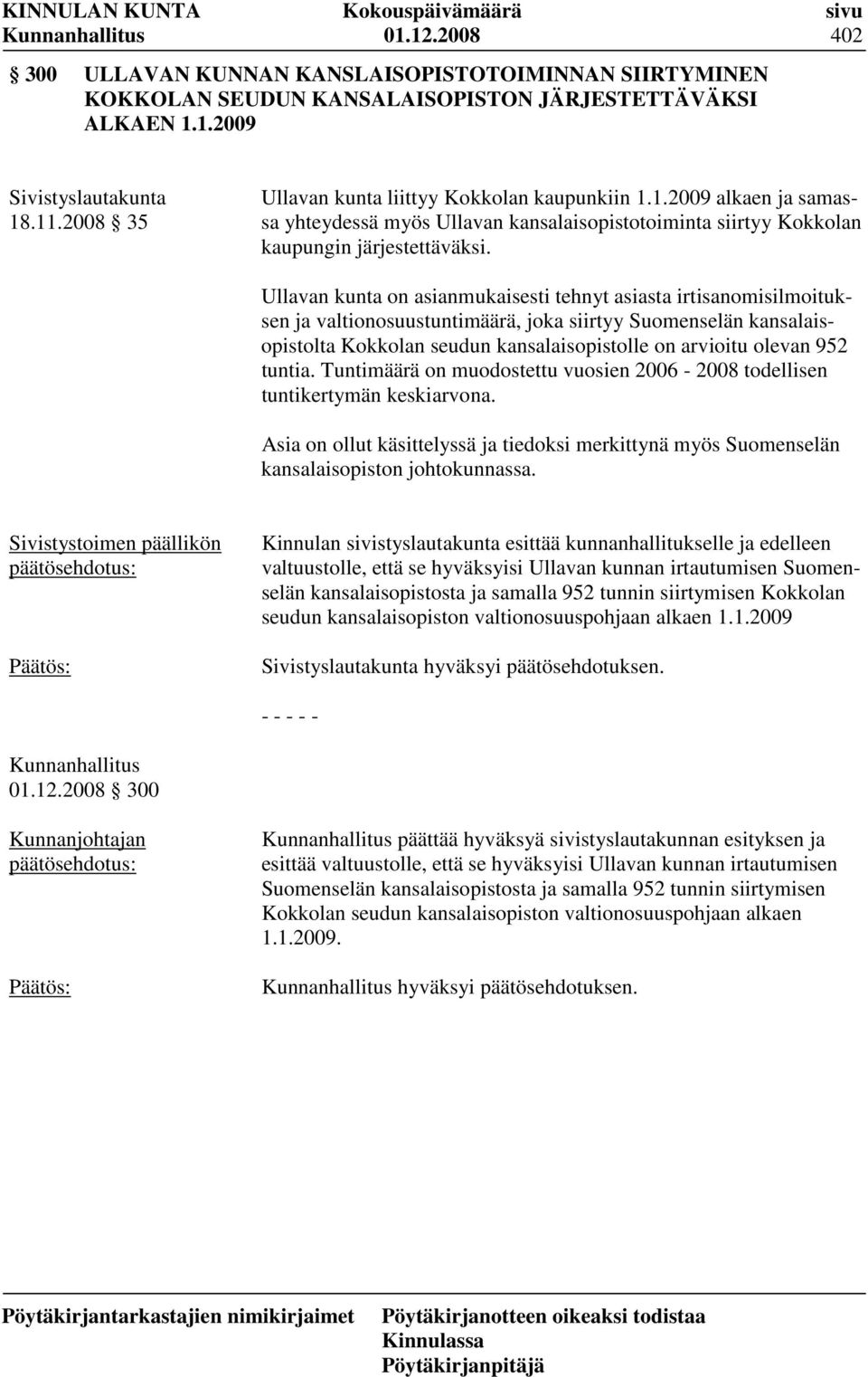 Ullavan kunta on asianmukaisesti tehnyt asiasta irtisanomisilmoituksen ja valtionosuustuntimäärä, joka siirtyy Suomenselän kansalaisopistolta Kokkolan seudun kansalaisopistolle on arvioitu olevan 952
