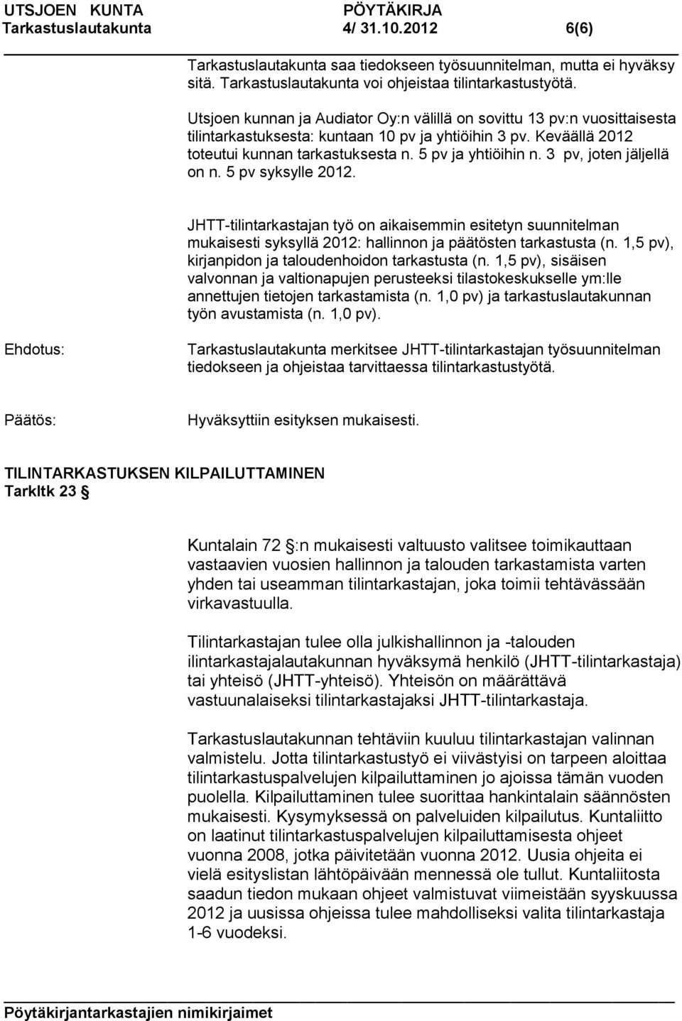 3 pv, joten jäljellä on n. 5 pv syksylle 2012. JHTT-tilintarkastajan työ on aikaisemmin esitetyn suunnitelman mukaisesti syksyllä 2012: hallinnon ja päätösten tarkastusta (n.