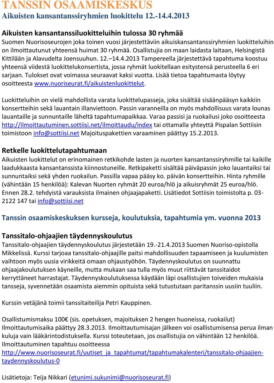 ryhmää. Osallistujia on maan laidasta laitaan, Helsingistä Kittilään ja Alavudelta Joensuuhun. 12. 14.