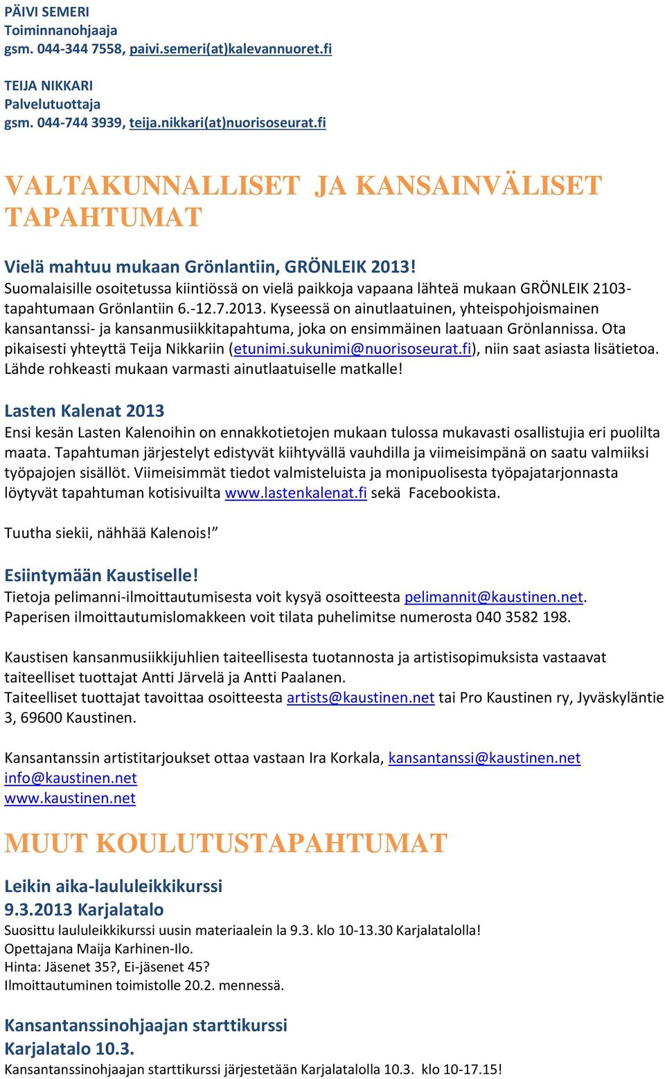 Suomalaisille osoitetussa kiintiössä on vielä paikkoja vapaana lähteä mukaan GRÖNLEIK 2103- tapahtumaan Grönlantiin 6.-12.7.2013.