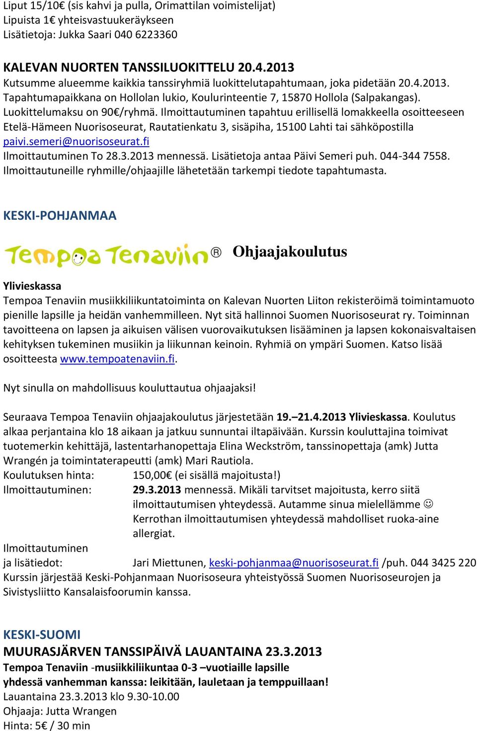 Luokittelumaksu on 90 /ryhmä. Ilmoittautuminen tapahtuu erillisellä lomakkeella osoitteeseen Etelä-Hämeen Nuorisoseurat, Rautatienkatu 3, sisäpiha, 15100 Lahti tai sähköpostilla paivi.