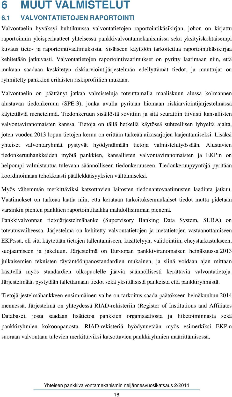 yksityiskohtaisempi kuvaus tieto- ja raportointivaatimuksista. Sisäiseen käyttöön tarkoitettua raportointikäsikirjaa kehitetään jatkuvasti.