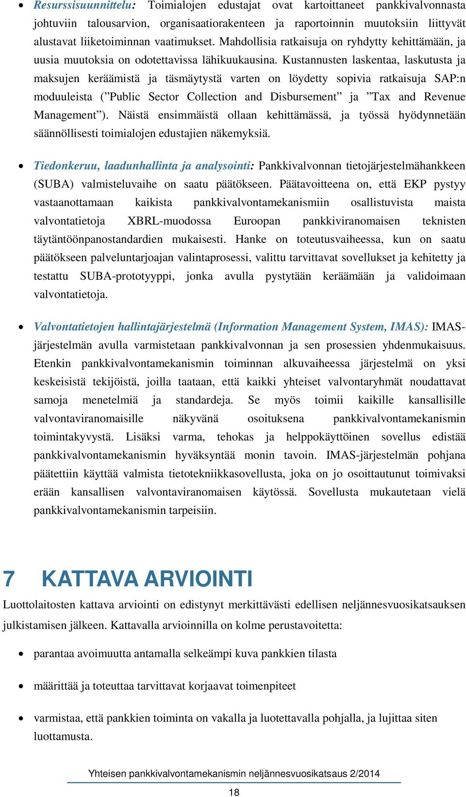 Kustannusten laskentaa, laskutusta ja maksujen keräämistä ja täsmäytystä varten on löydetty sopivia ratkaisuja SAP:n moduuleista ( Public Sector Collection and Disbursement ja Tax and Revenue