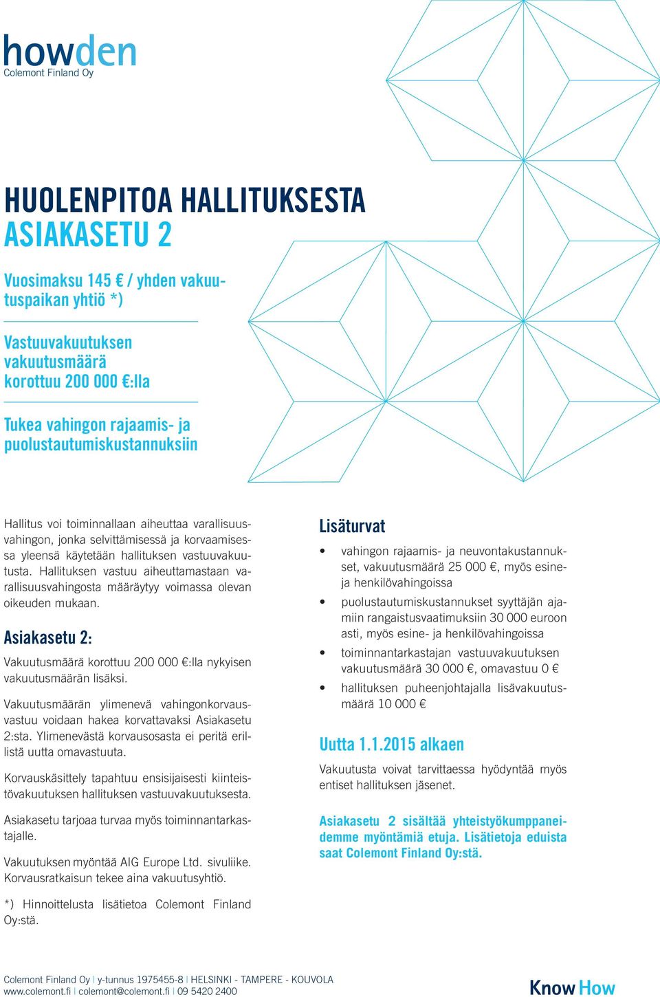 Hallituksen vastuu aiheuttamastaan varallisuusvahingosta määräytyy voimassa olevan oikeuden mukaan. Asiakasetu 2: Vakuutusmäärä korottuu 200 000 :lla nykyisen vakuutusmäärän lisäksi.