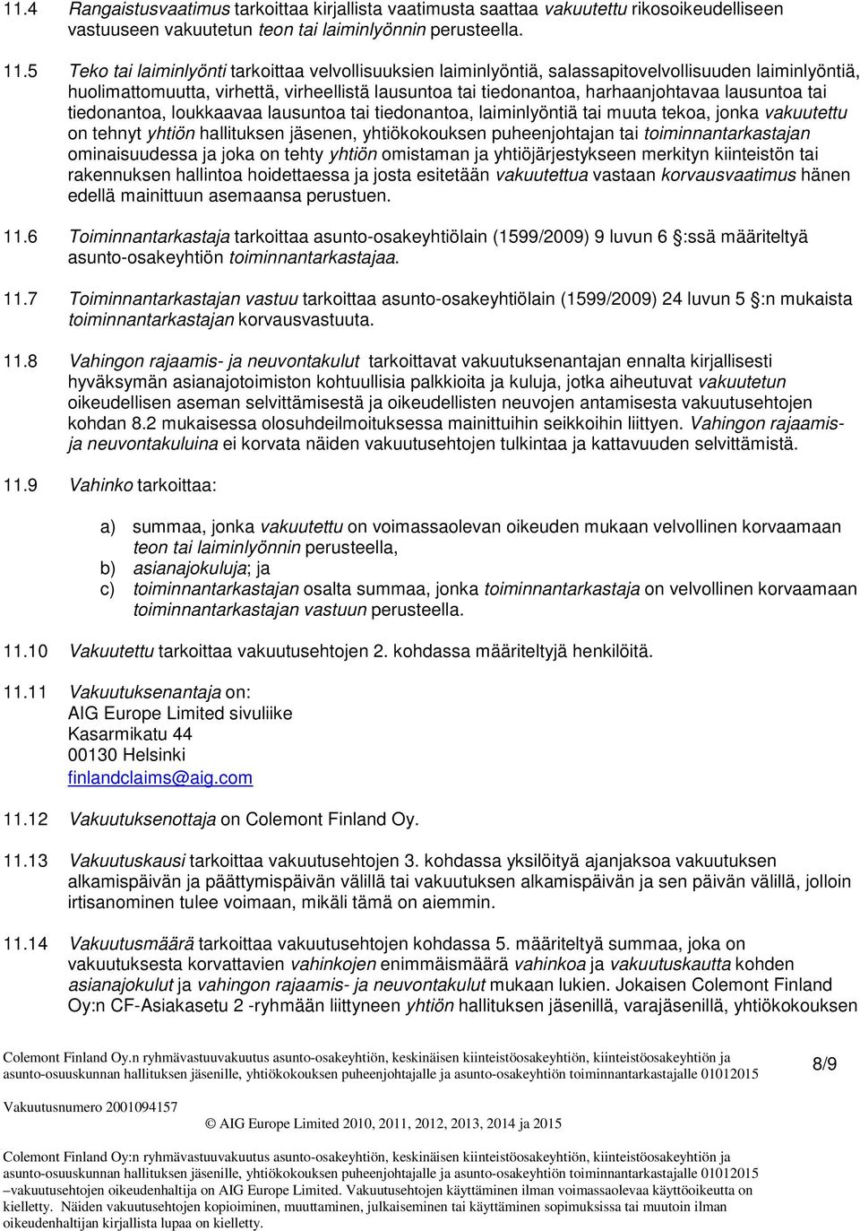 lausuntoa tai tiedonantoa, loukkaavaa lausuntoa tai tiedonantoa, laiminlyöntiä tai muuta tekoa, jonka vakuutettu on tehnyt yhtiön hallituksen jäsenen, yhtiökokouksen puheenjohtajan tai