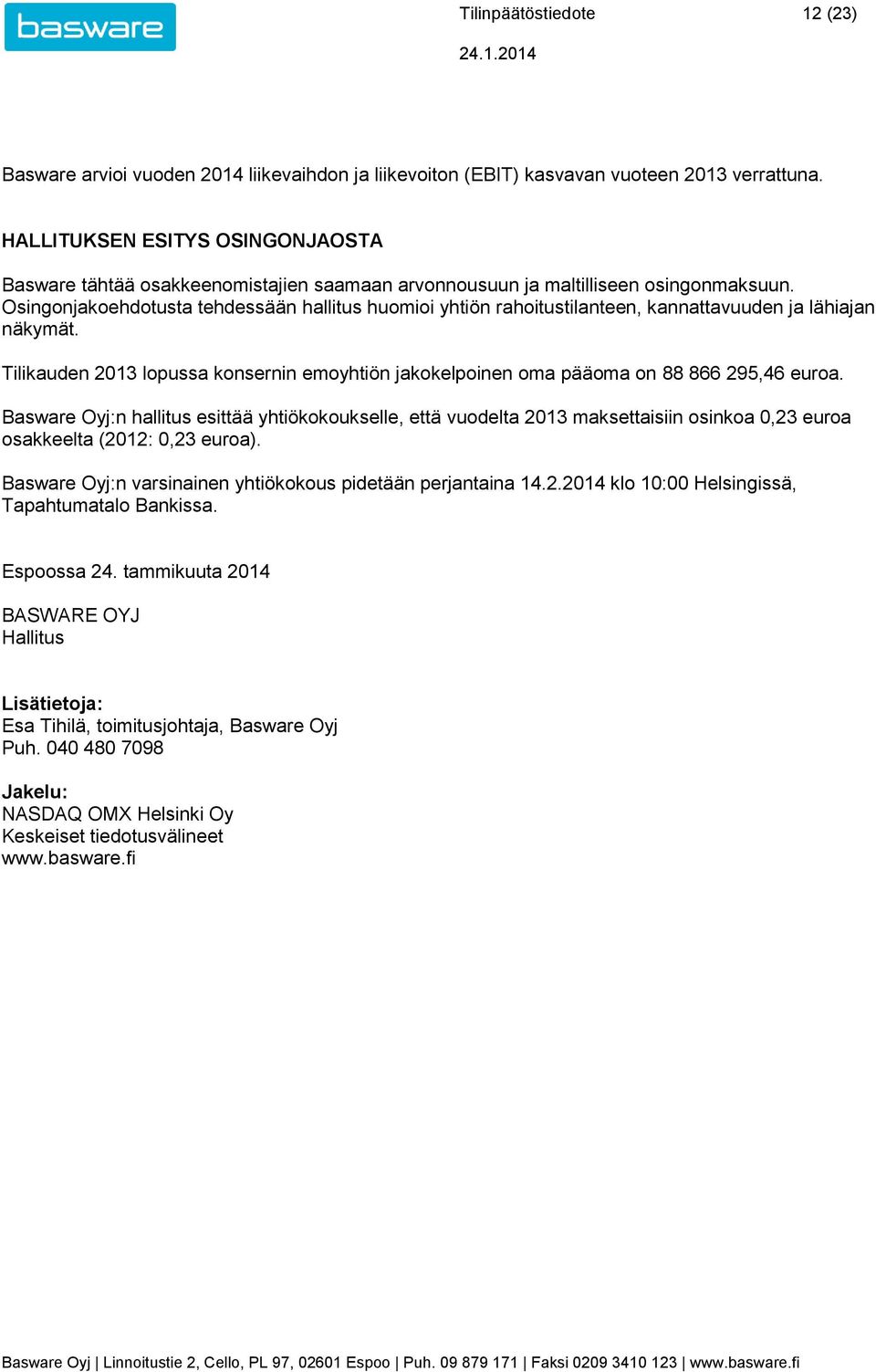 Osingonjakoehdotusta tehdessään hallitus huomioi yhtiön rahoitustilanteen, kannattavuuden ja lähiajan näkymät. Tilikauden lopussa konsernin emoyhtiön jakokelpoinen oma pääoma on 88 866 295,46 euroa.