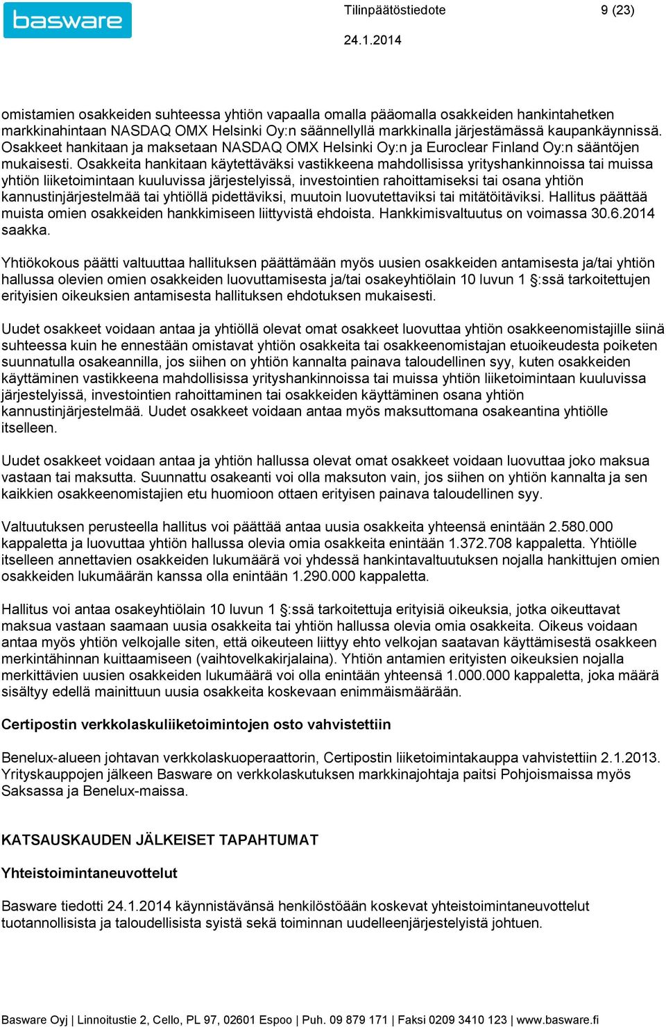 Osakkeita hankitaan käytettäväksi vastikkeena mahdollisissa yrityshankinnoissa tai muissa yhtiön liiketoimintaan kuuluvissa järjestelyissä, investointien rahoittamiseksi tai osana yhtiön