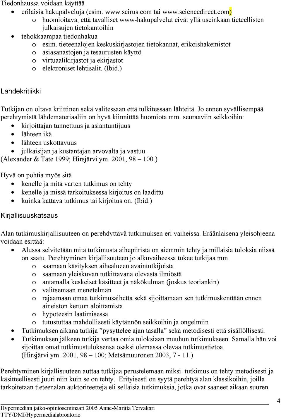 tieteenalojen keskuskirjastojen tietokannat, erikoishakemistot o asiasanastojen ja tesaurusten käyttö o virtuaalikirjastot ja ekirjastot o elektroniset lehtisalit. (Ibid.