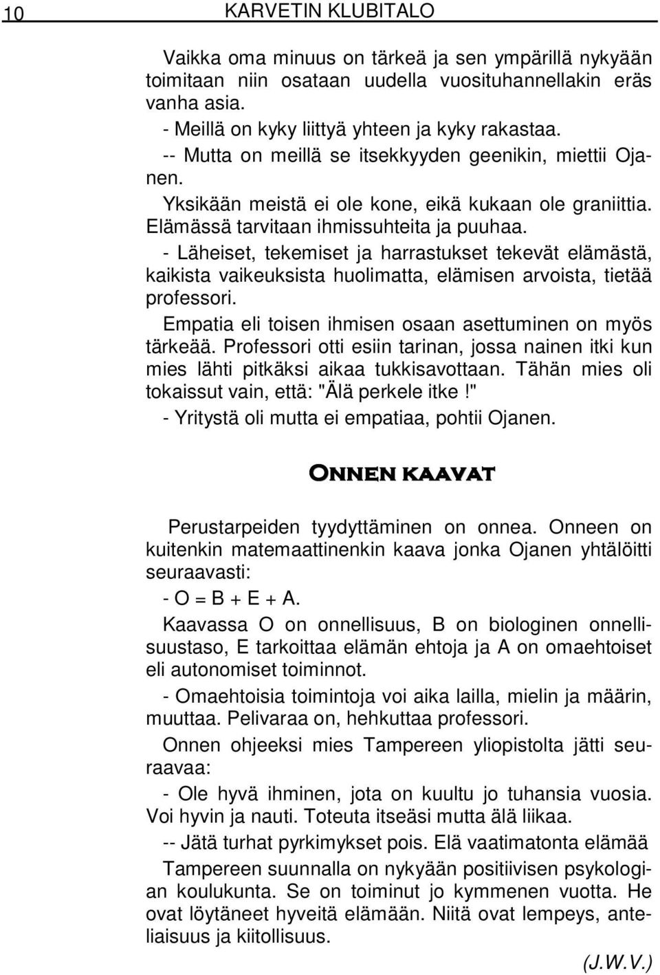 - Läheiset, tekemiset ja harrastukset tekevät elämästä, kaikista vaikeuksista huolimatta, elämisen arvoista, tietää professori. Empatia eli toisen ihmisen osaan asettuminen on myös tärkeää.