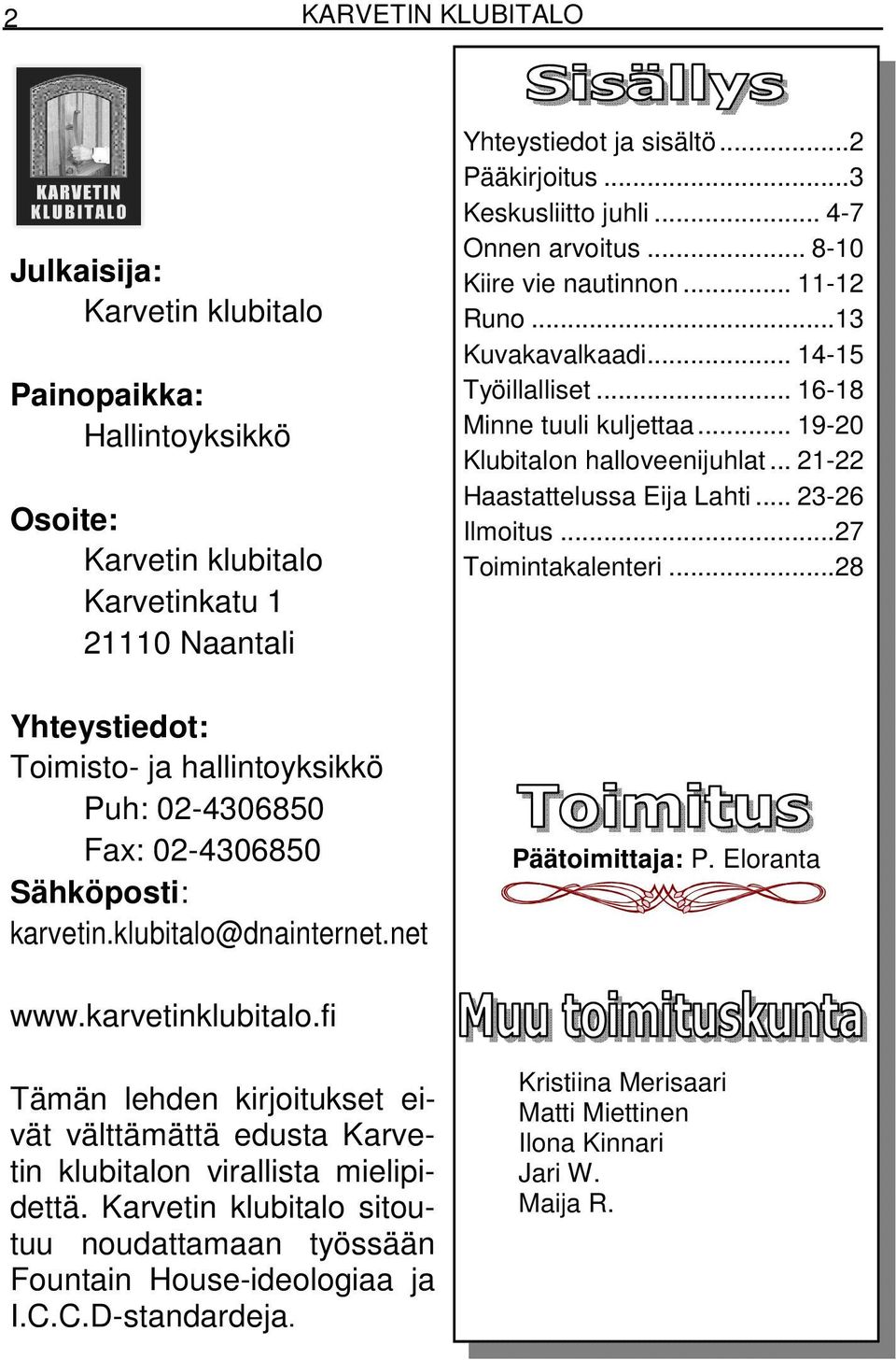 ..13 Kuvakavalkaadi... 14-15 Työillalliset... 16-18 Minne tuuli kuljettaa... 19-20 Klubitalon halloveenijuhlat... 21-22 Haastattelussa Eija Lahti... 23-26 Ilmoitus...27 Toimintakalenteri.