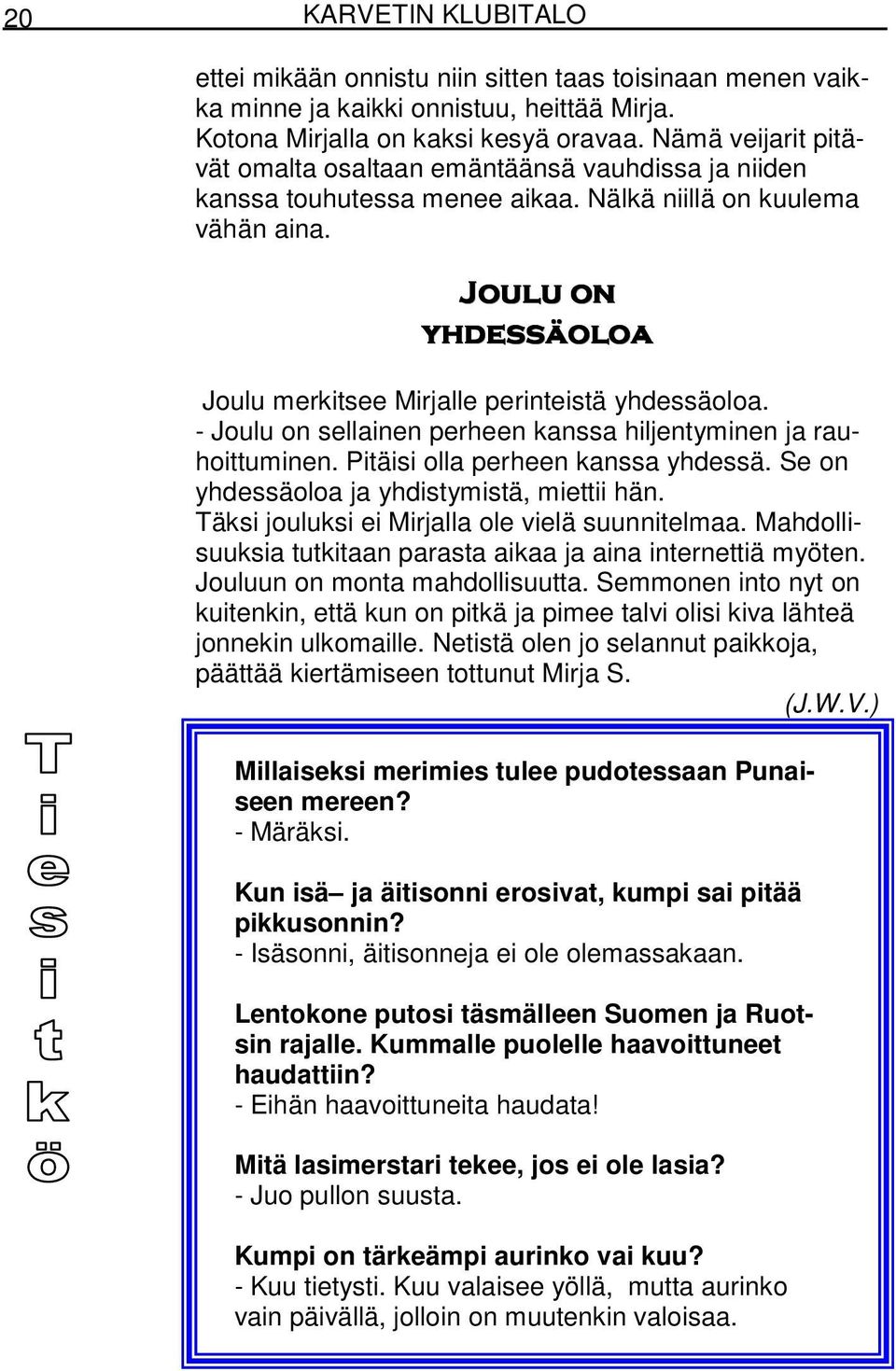 Joulu on yhdessäoloa Joulu merkitsee Mirjalle perinteistä yhdessäoloa. - Joulu on sellainen perheen kanssa hiljentyminen ja rauhoittuminen. Pitäisi olla perheen kanssa yhdessä.