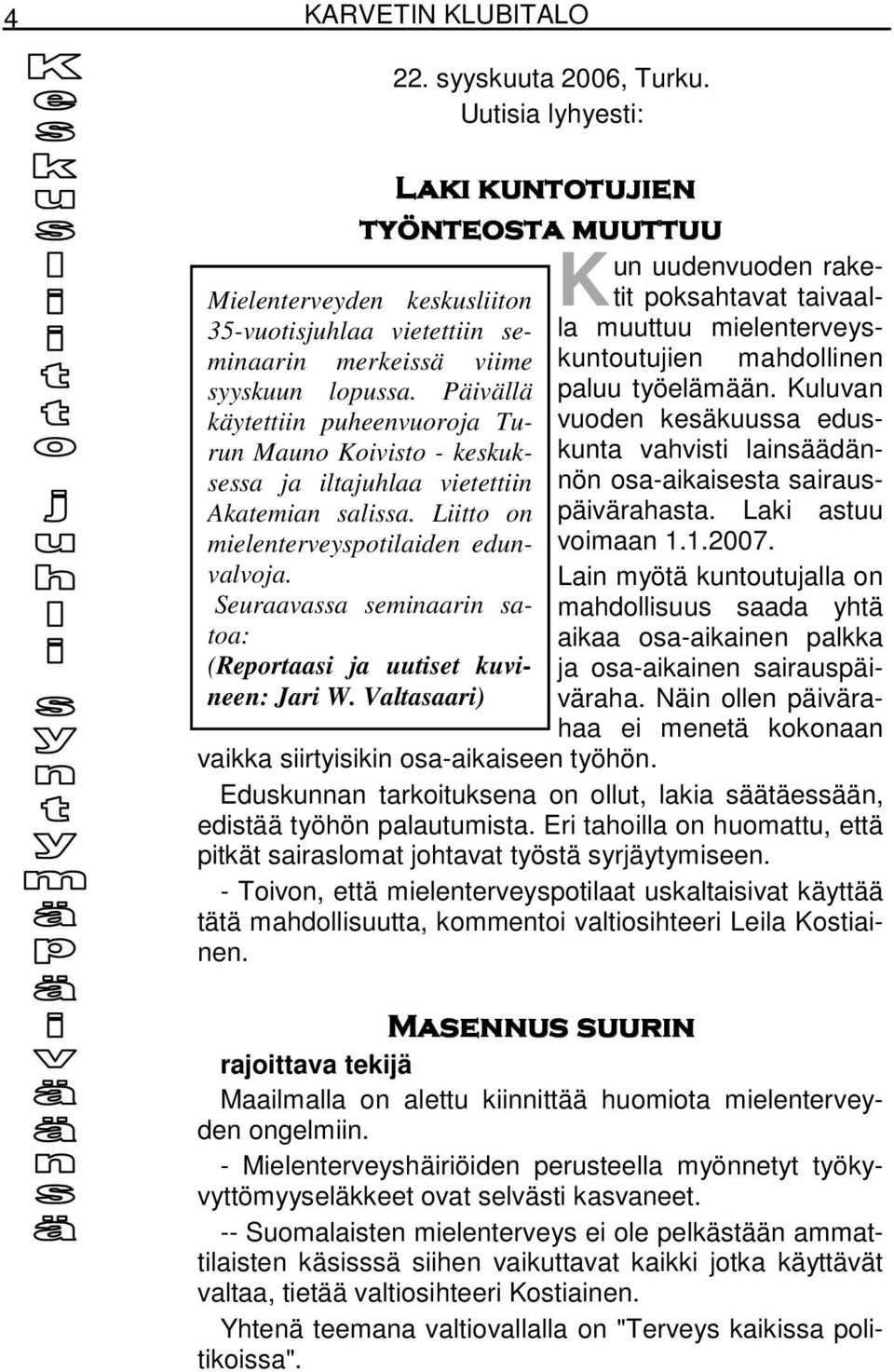 Päivällä käytettiin puheenvuoroja Turun Mauno Koivisto - keskuksessa ja iltajuhlaa vietettiin Akatemian salissa. Liitto on mielenterveyspotilaiden edunvalvoja.