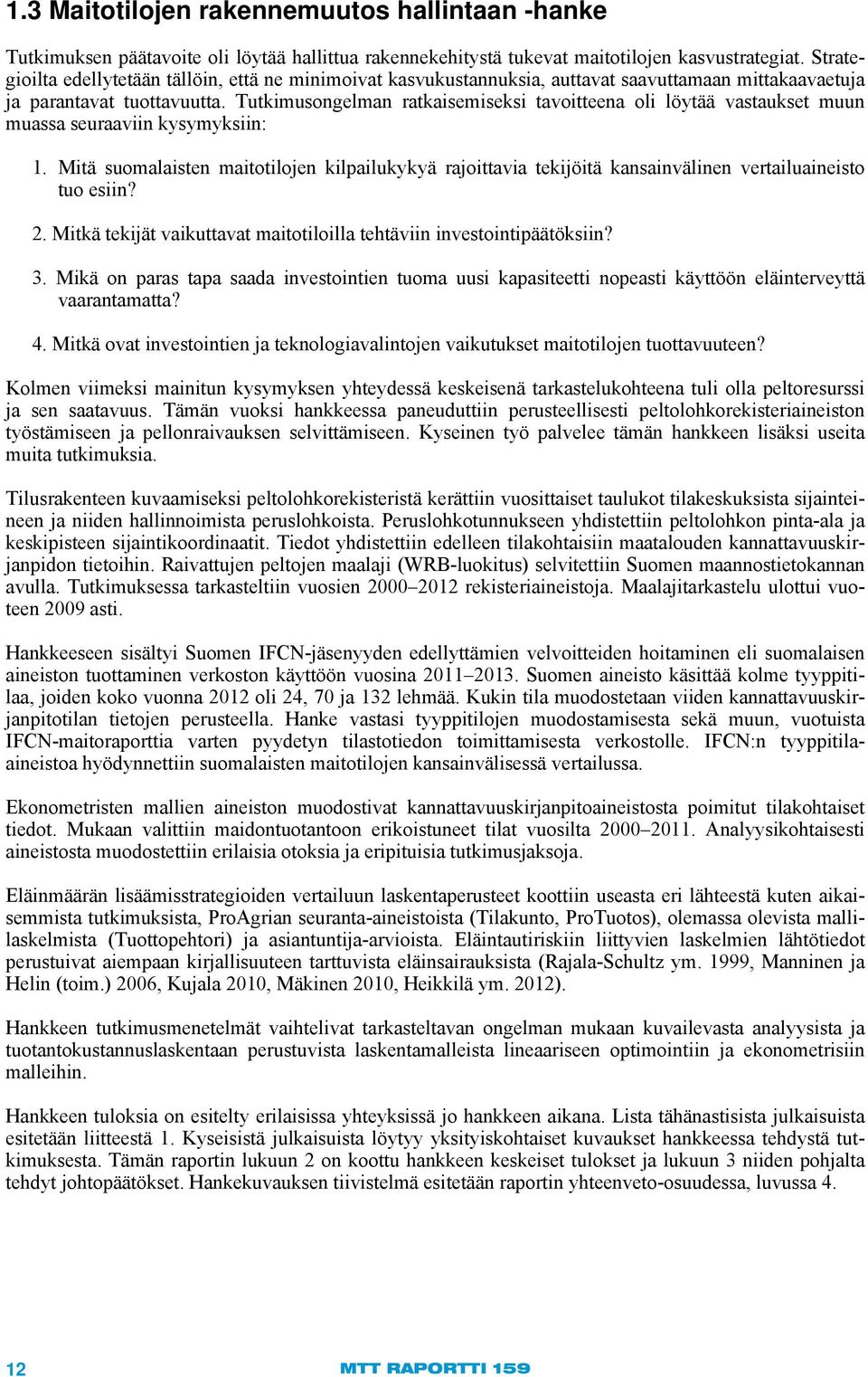 Tutkimusongelman ratkaisemiseksi tavoitteena oli löytää vastaukset muun muassa seuraaviin kysymyksiin: 1.