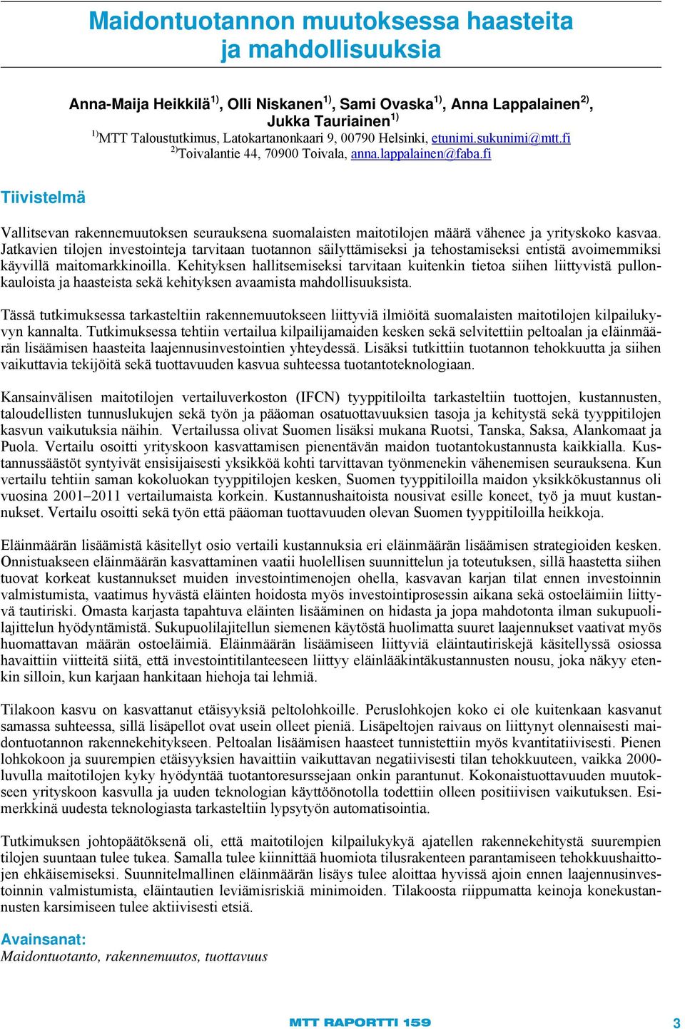 fi Tiivistelmä Vallitsevan rakennemuutoksen seurauksena suomalaisten maitotilojen määrä vähenee ja yrityskoko kasvaa.