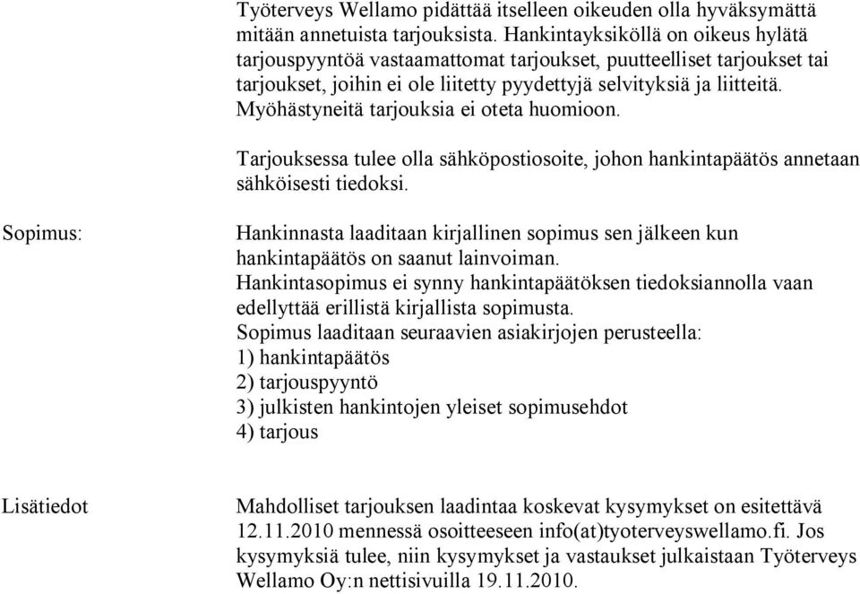 Myöhästyneitä tarjouksia ei oteta huomioon. Tarjouksessa tulee olla sähköpostiosoite, johon hankintapäätös annetaan sähköisesti tiedoksi.