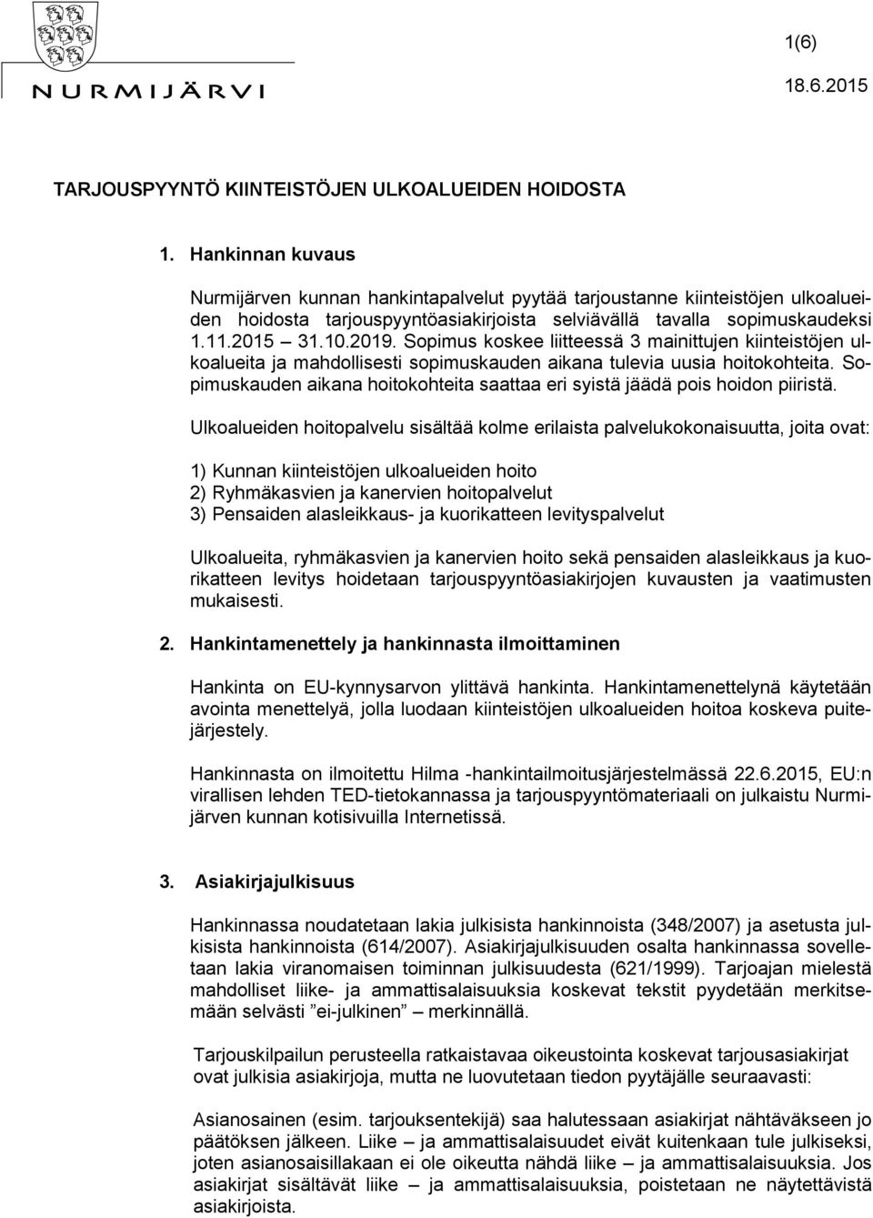 Sopimus koskee liitteessä 3 mainittujen kiinteistöjen ulkoalueita ja mahdollisesti sopimuskauden aikana tulevia uusia hoitokohteita.