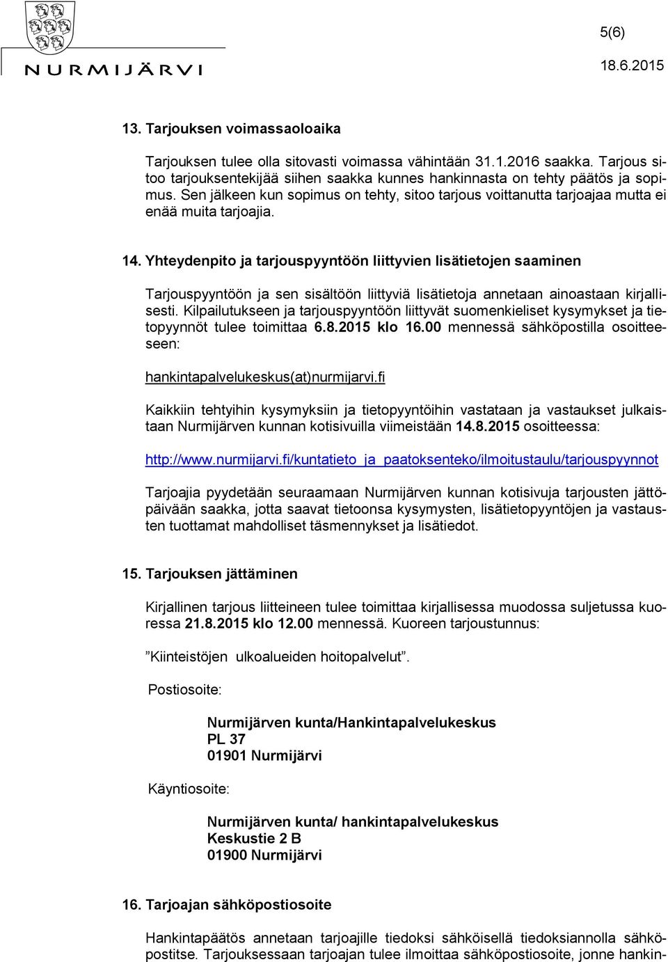 Yhteydenpito ja tarjouspyyntöön liittyvien lisätietojen saaminen Tarjouspyyntöön ja sen sisältöön liittyviä lisätietoja annetaan ainoastaan kirjallisesti.