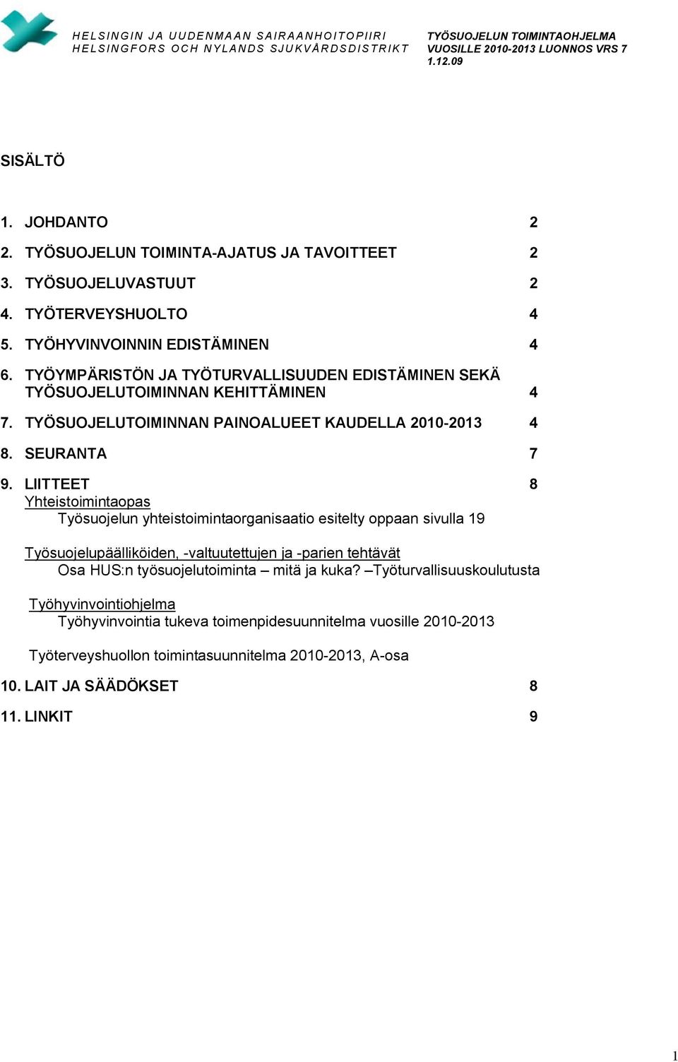 LIITTEET 8 Yhteistoimintaopas Työsuojelun yhteistoimintaorganisaatio esitelty oppaan sivulla 19 Työsuojelupäälliköiden, valtuutettujen ja parien tehtävät Osa HUS:n