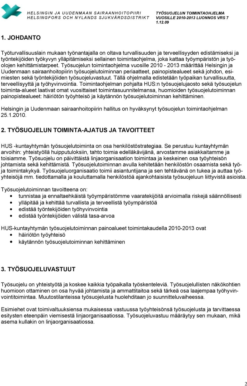 Työsuojelun toimintaohjelma vuosille 2010 2013 määrittää Helsingin ja Uudenmaan sairaanhoitopiirin työsuojelutoiminnan periaatteet, painopistealueet sekä johdon, esimiesten sekä työntekijöiden