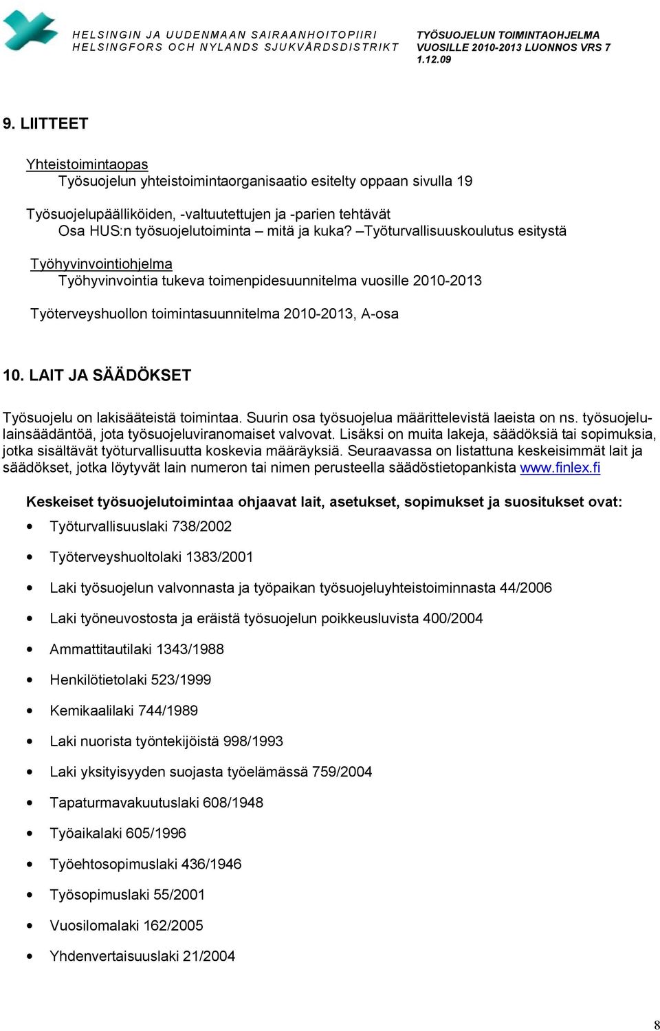 LAIT JA SÄÄDÖKSET Työsuojelu on lakisääteistä toimintaa. Suurin osa työsuojelua määrittelevistä laeista on ns. työsuojelulainsäädäntöä, jota työsuojeluviranomaiset valvovat.