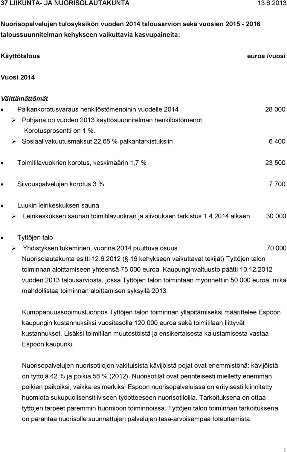 Sosiaalivakuutusmaksut 22,65 % palkantarkistuksiin 6 400 Toimitilavuokrien korotus, keskimäärin 1,7 % 23 500 Siivouspalvelujen korotus 3 % 7 700 Luukin leirikeskuksen sauna Leirikeskuksen saunan