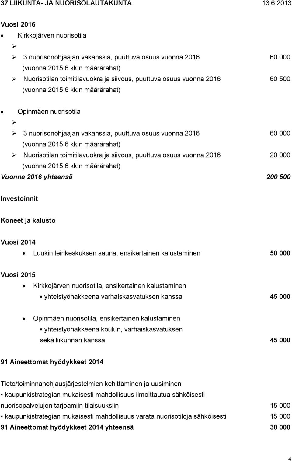 Vuosi 2014 Luukin leirikeskuksen sauna, ensikertainen kalustaminen 50 000 Vuosi 2015 Kirkkojärven nuorisotila, ensikertainen kalustaminen yhteistyöhakkeena varhaiskasvatuksen kanssa 45 000 Opinmäen