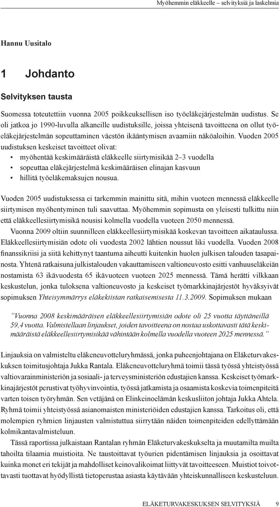 Vuoden 2005 uudistuksen keskeiset tavoitteet olivat: myöhentää keskimääräistä eläkkeelle siirtymisikää 2 3 vuodella sopeuttaa eläkejärjestelmä keskimääräisen elinajan kasvuun hillitä työeläkemaksujen