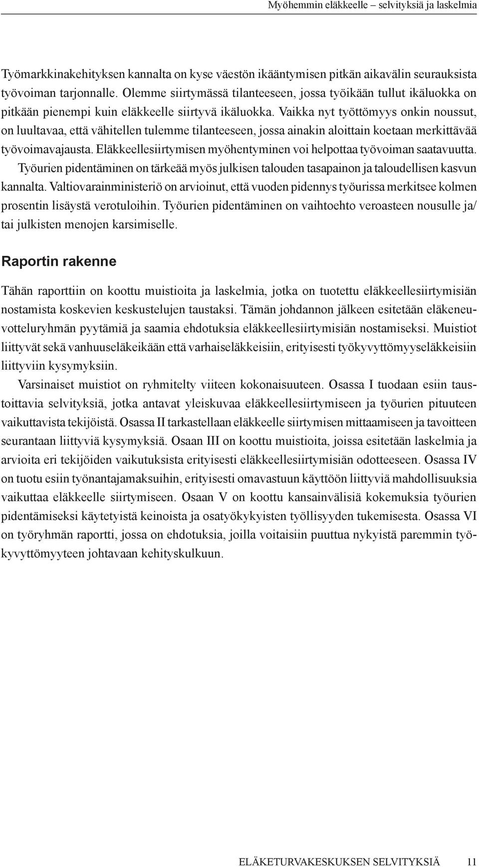 Vaikka nyt työttömyys onkin noussut, on luultavaa, että vähitellen tulemme tilanteeseen, jossa ainakin aloittain koetaan merkittävää työvoimavajausta.
