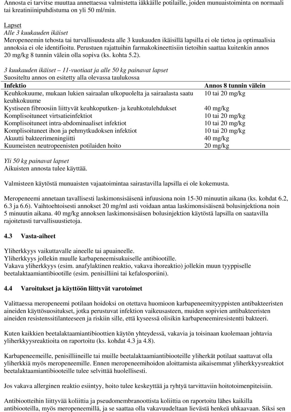 Perustuen rajattuihin farmakokineettisiin tietoihin saattaa kuitenkin annos 20 mg/kg 8 tunnin välein olla sopiva (ks. kohta 5.2).