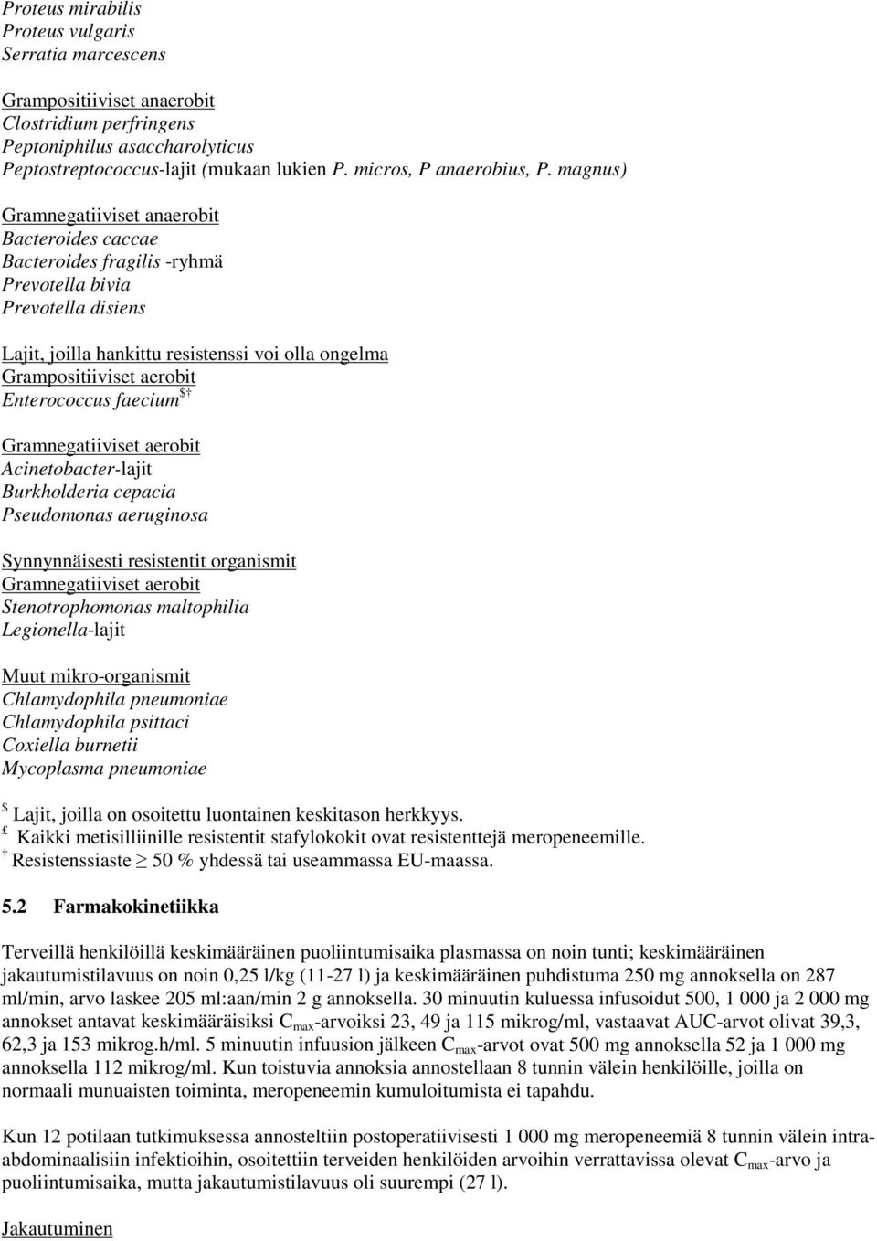 magnus) Gramnegatiiviset anaerobit Bacteroides caccae Bacteroides fragilis -ryhmä Prevotella bivia Prevotella disiens Lajit, joilla hankittu resistenssi voi olla ongelma Grampositiiviset aerobit