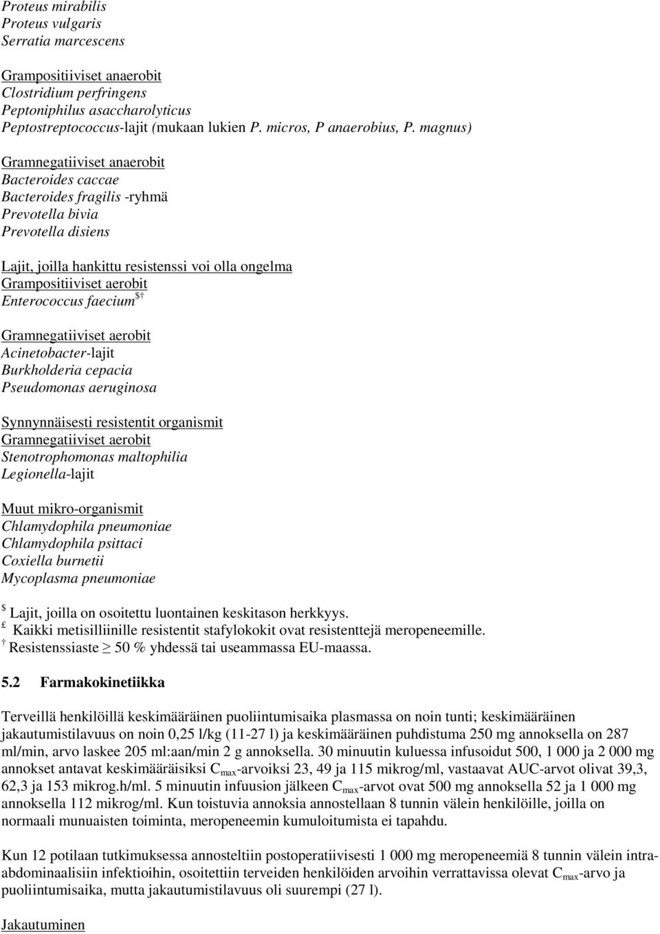 magnus) Gramnegatiiviset anaerobit Bacteroides caccae Bacteroides fragilis -ryhmä Prevotella bivia Prevotella disiens Lajit, joilla hankittu resistenssi voi olla ongelma Grampositiiviset aerobit