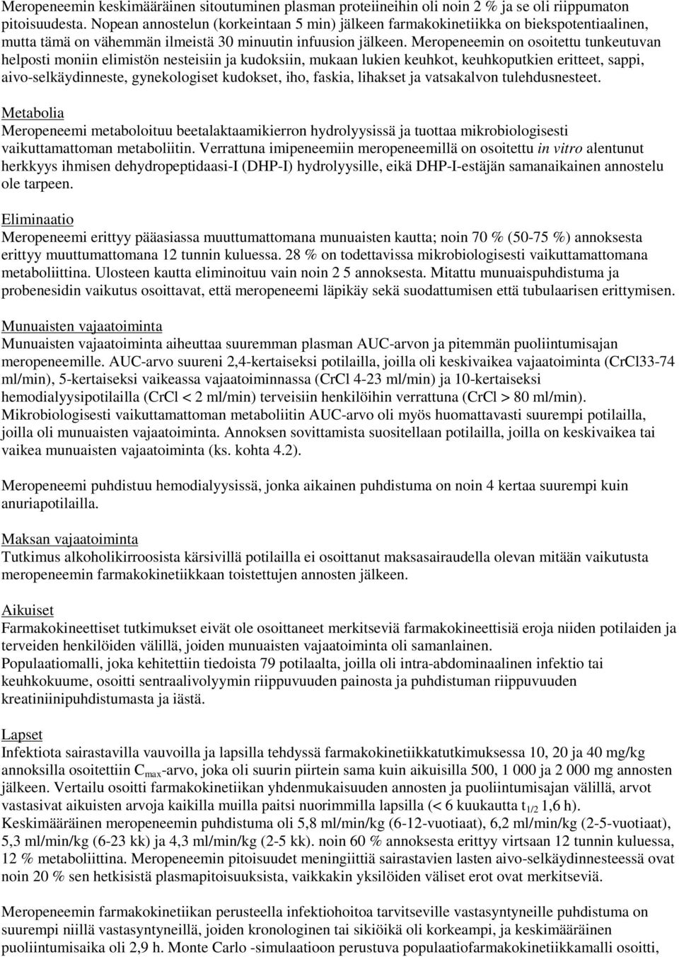 Meropeneemin on osoitettu tunkeutuvan helposti moniin elimistön nesteisiin ja kudoksiin, mukaan lukien keuhkot, keuhkoputkien eritteet, sappi, aivo-selkäydinneste, gynekologiset kudokset, iho,