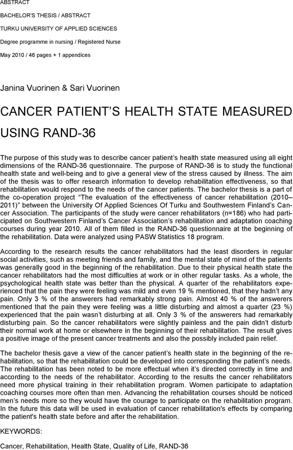 The purpose of RAND-36 is to study the functional health state and well-being and to give a general view of the stress caused by illness.