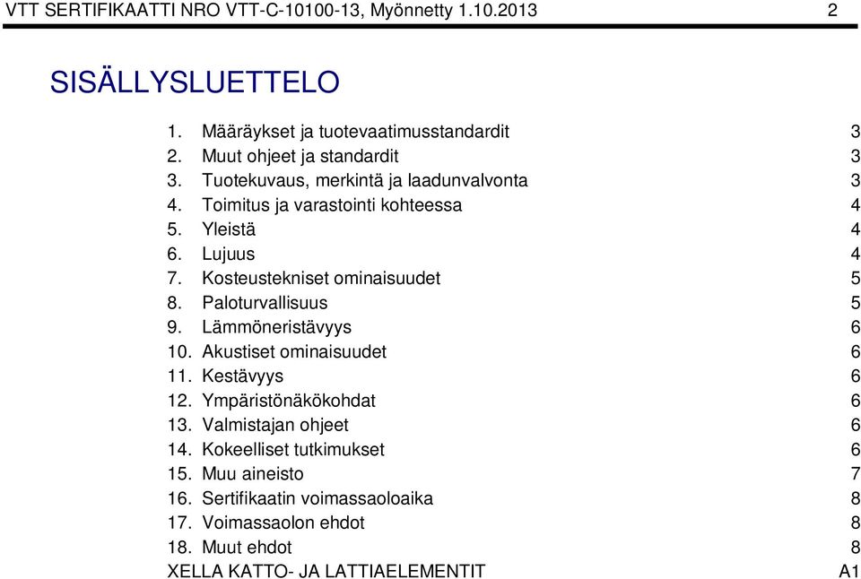 Kosteustekniset ominaisuudet 5 8. Paloturvallisuus 5 9. Lämmöneristävyys 6 10. Akustiset ominaisuudet 6 11. Kestävyys 6 12. Ympäristönäkökohdat 6 13.