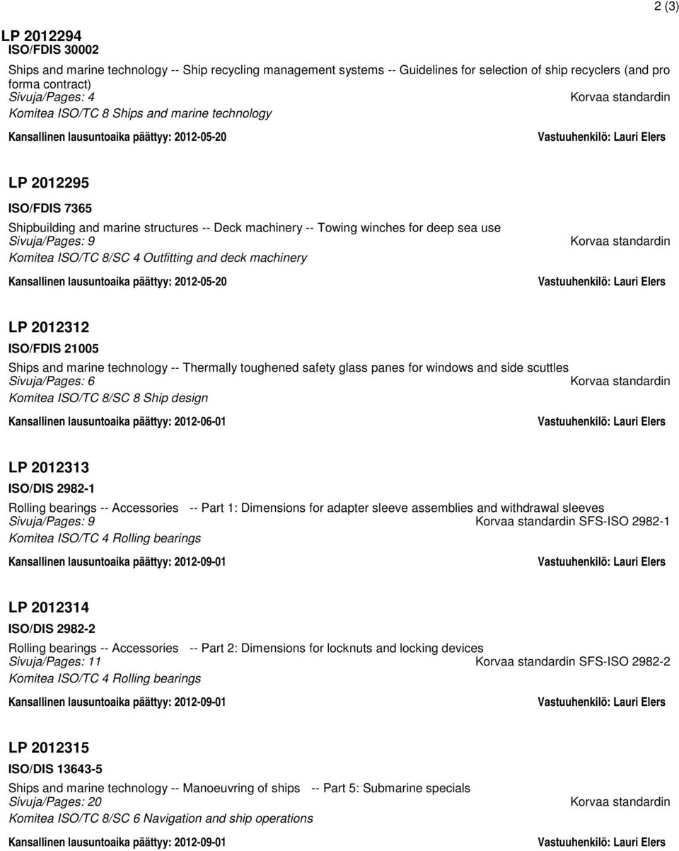 deep sea use Sivuja/Pages: 9 Komitea ISO/TC 8/SC 4 Outfitting and deck machinery Kansallinen lausuntoaika päättyy: 2012-05-20 Korvaa standardin LP 2012312 ISO/FDIS 21005 Ships and marine technology