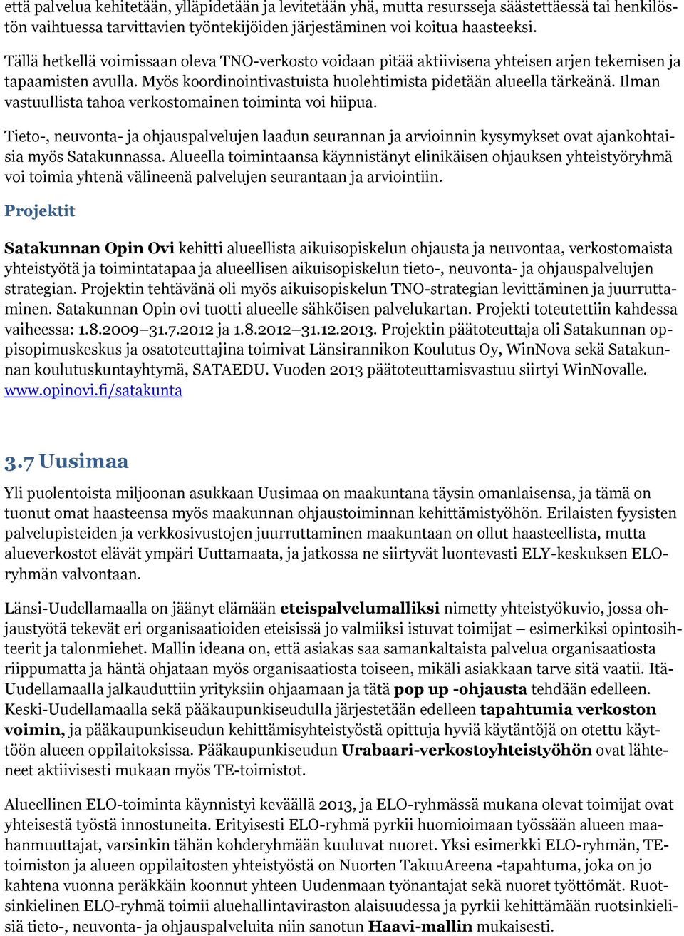 Ilman vastuullista tahoa verkostomainen toiminta voi hiipua. Tieto-, neuvonta- ja ohjauspalvelujen laadun seurannan ja arvioinnin kysymykset ovat ajankohtaisia myös Satakunnassa.