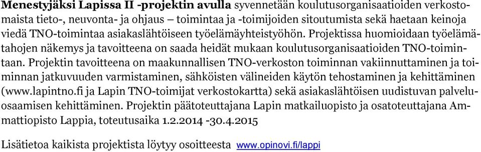 Projektin tavoitteena on maakunnallisen TNO-verkoston toiminnan vakiinnuttaminen ja toiminnan jatkuvuuden varmistaminen, sähköisten välineiden käytön tehostaminen ja kehittäminen (www.lapintno.