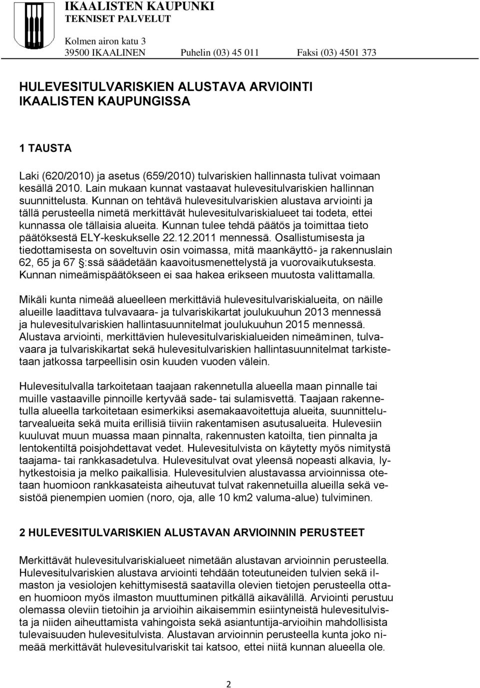 Kunnan on tehtävä hulevesitulvariskien alustava arviointi ja tällä perusteella nimetä merkittävät hulevesitulvariskialueet tai todeta, ettei kunnassa ole tällaisia alueita.