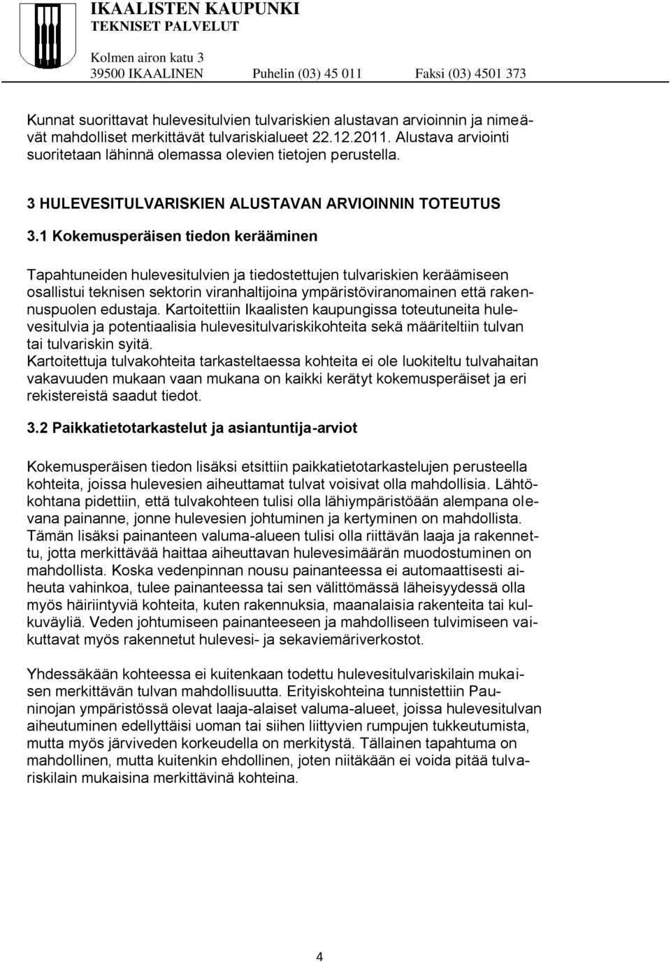 1 Kokemusperäisen tiedon kerääminen Tapahtuneiden hulevesitulvien ja tiedostettujen tulvariskien keräämiseen osallistui teknisen sektorin viranhaltijoina ympäristöviranomainen että rakennuspuolen