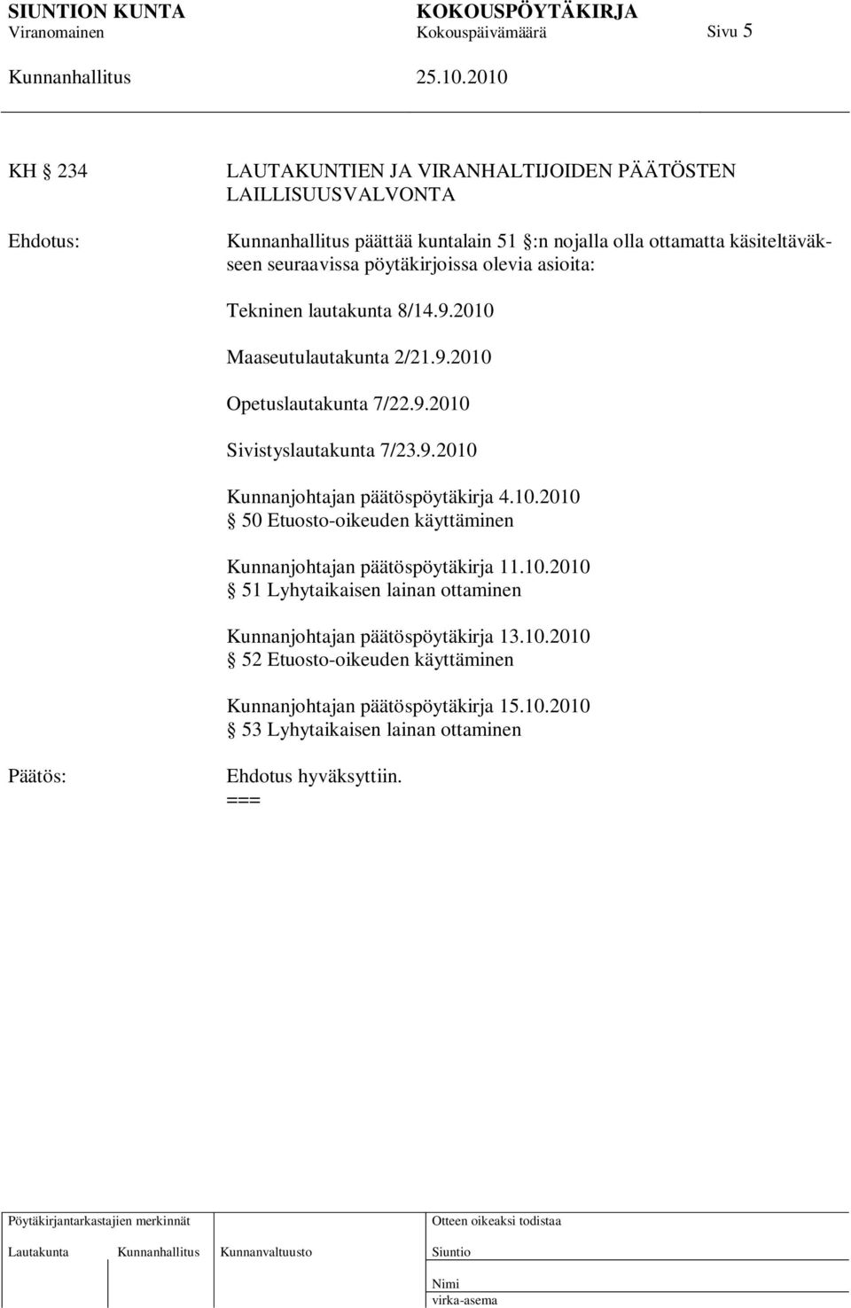 10.2010 50 Etuosto-oikeuden käyttäminen Kunnanjohtajan päätöspöytäkirja 11.10.2010 51 Lyhytaikaisen lainan ottaminen Kunnanjohtajan päätöspöytäkirja 13.10.2010 52 Etuosto-oikeuden käyttäminen Kunnanjohtajan päätöspöytäkirja 15.