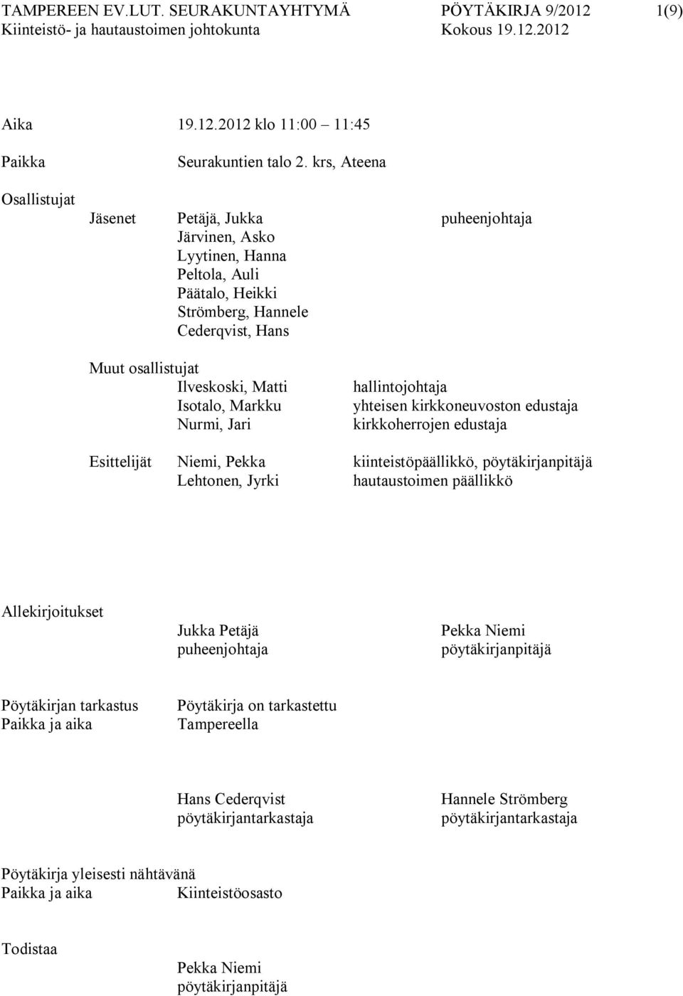 Nurmi, Jari hallintojohtaja yhteisen kirkkoneuvoston edustaja kirkkoherrojen edustaja Esittelijät Niemi, Pekka kiinteistöpäällikkö, pöytäkirjanpitäjä Lehtonen, Jyrki hautaustoimen päällikkö