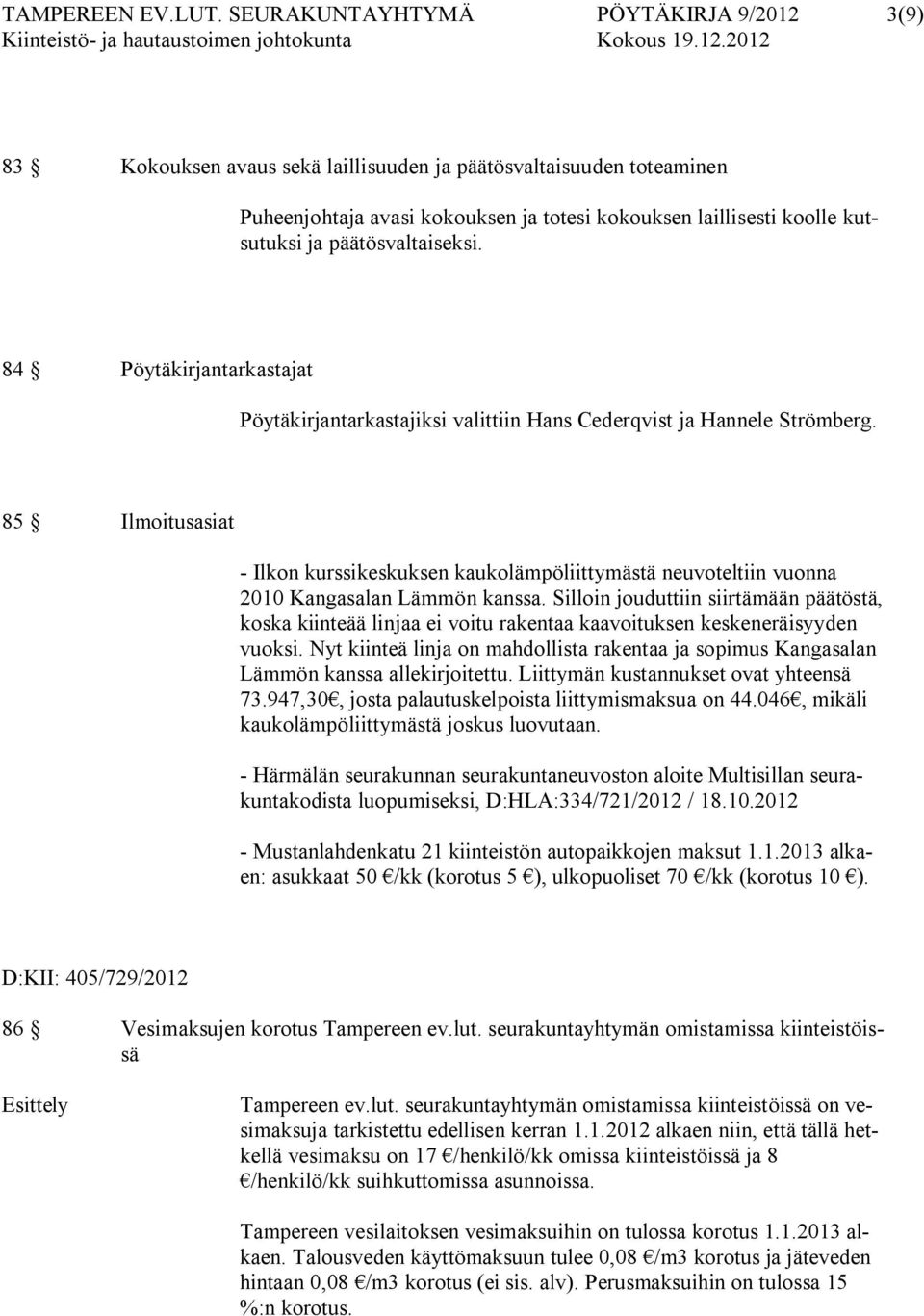 päätösvaltaiseksi. 84 Pöytäkirjantarkastajat Pöytäkirjantarkastajiksi valittiin Hans Cederqvist ja Hannele Strömberg.