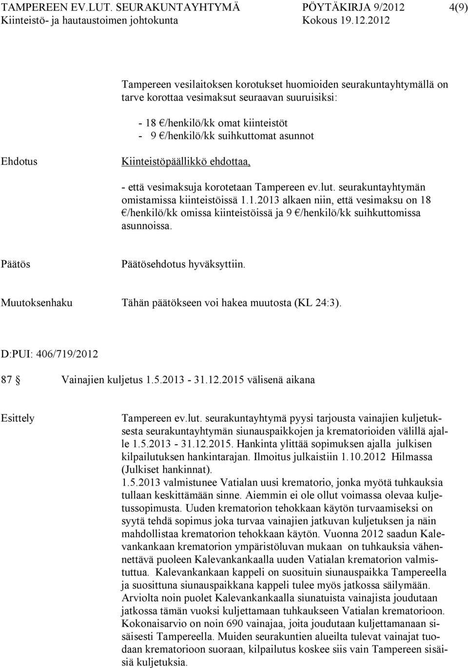 /henkilö/kk suihkuttomat asunnot Ehdotus Kiinteistöpäällikkö ehdottaa, - että vesimaksuja korotetaan Tampereen ev.lut. seurakuntayhtymän omistamissa kiinteistöissä 1.