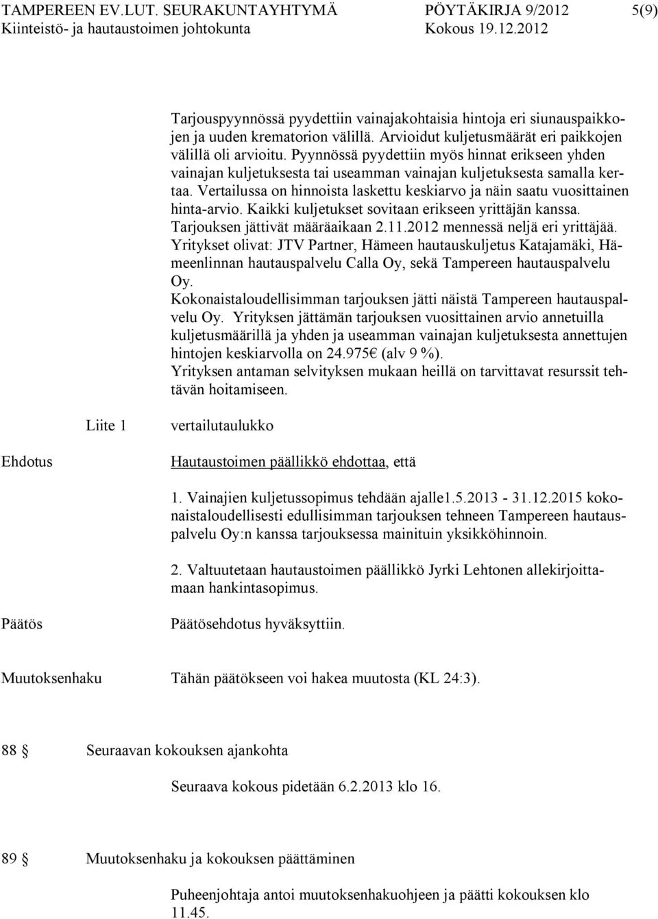 Vertailussa on hinnoista laskettu keskiarvo ja näin saatu vuosittainen hinta-arvio. Kaikki kuljetukset sovitaan erikseen yrittäjän kanssa. Tarjouksen jättivät määräaikaan 2.11.