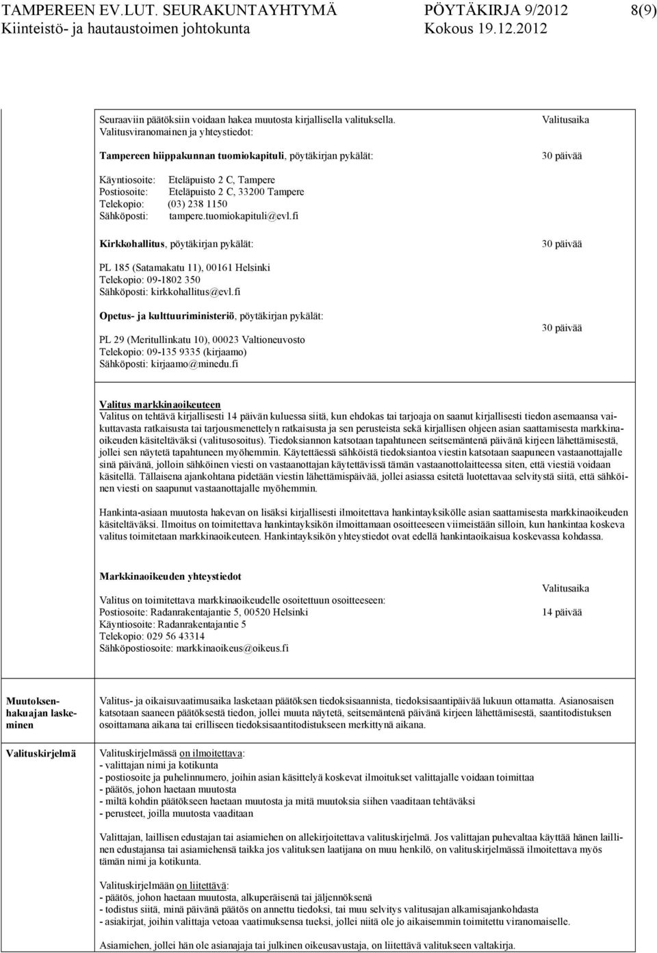 Telekopio: (03) 238 1150 Sähköposti: tampere.tuomiokapituli@evl.fi Kirkkohallitus, pöytäkirjan pykälät: PL 185 (Satamakatu 11), 00161 Helsinki Telekopio: 09-1802 350 Sähköposti: kirkkohallitus@evl.