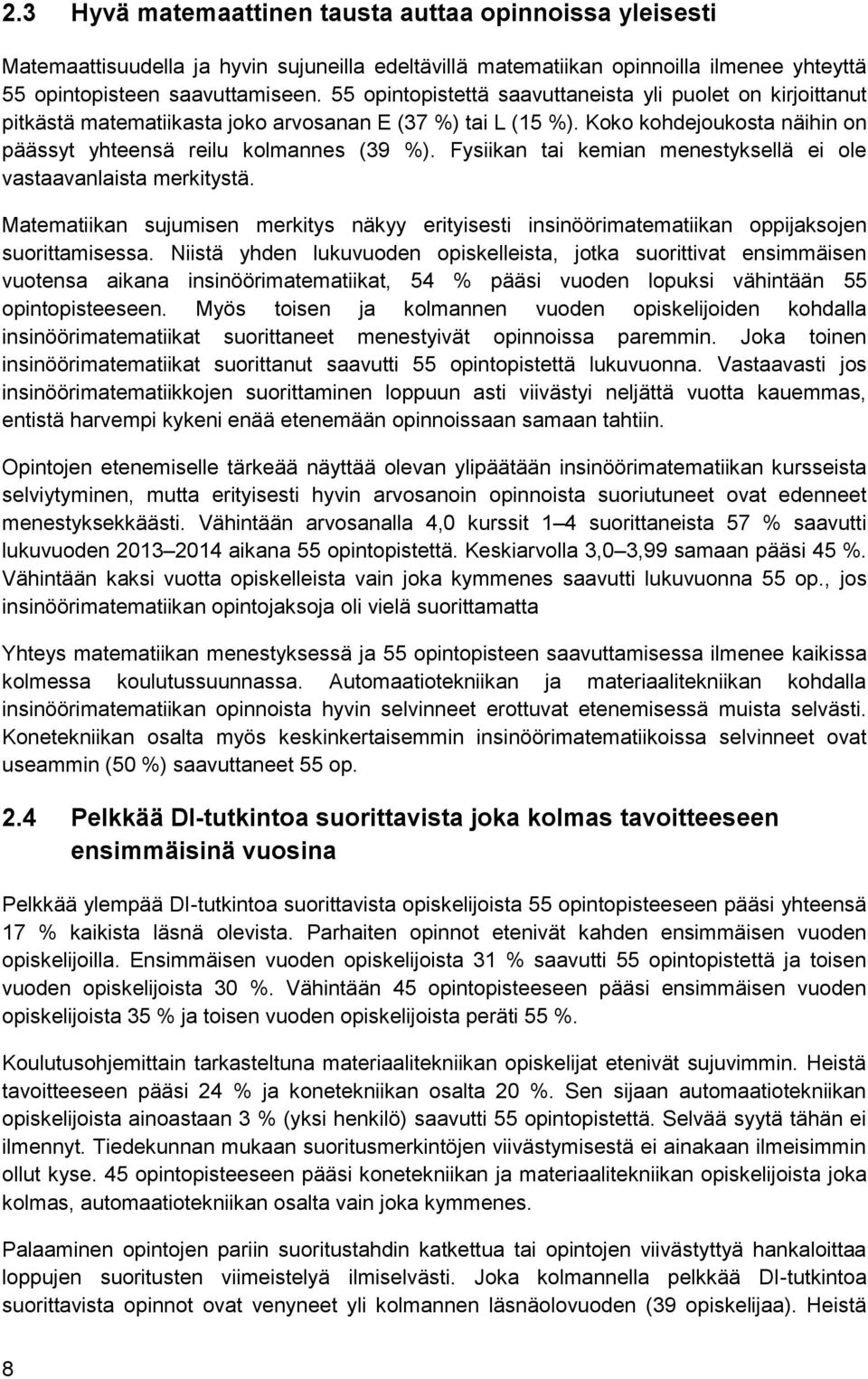 Fysiikan tai kemian menestyksellä ei ole vastaavanlaista merkitystä. Matematiikan sujumisen merkitys näkyy erityisesti insinöörimatematiikan oppijaksojen suorittamisessa.