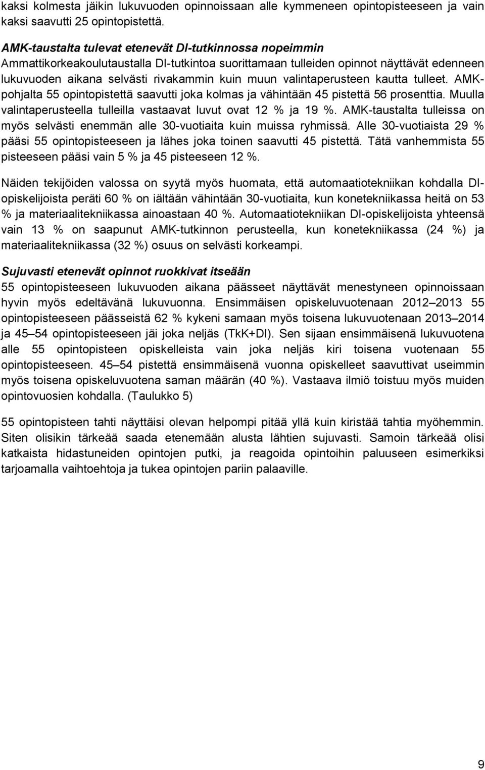 valintaperusteen kautta tulleet. AMKpohjalta 55 opintopistettä saavutti joka kolmas ja vähintään 45 pistettä 56 prosenttia. Muulla valintaperusteella tulleilla vastaavat luvut ovat 12 % ja 19 %.