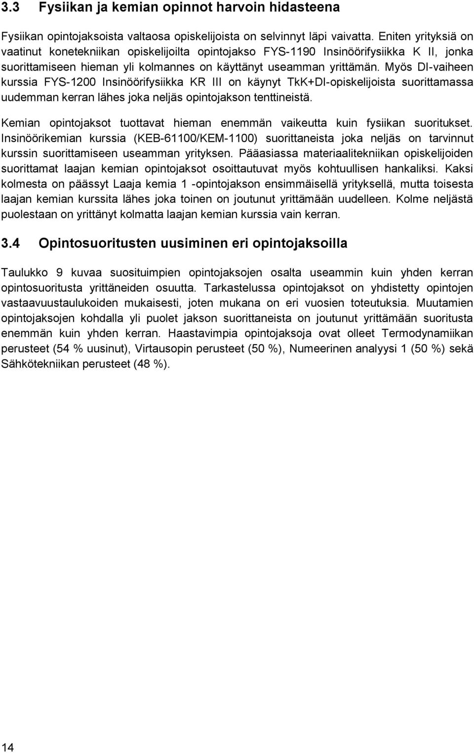 Myös DI-vaiheen kurssia FYS-1200 Insinöörifysiikka KR III on käynyt TkK+DI-opiskelijoista suorittamassa uudemman kerran lähes joka neljäs opintojakson tenttineistä.