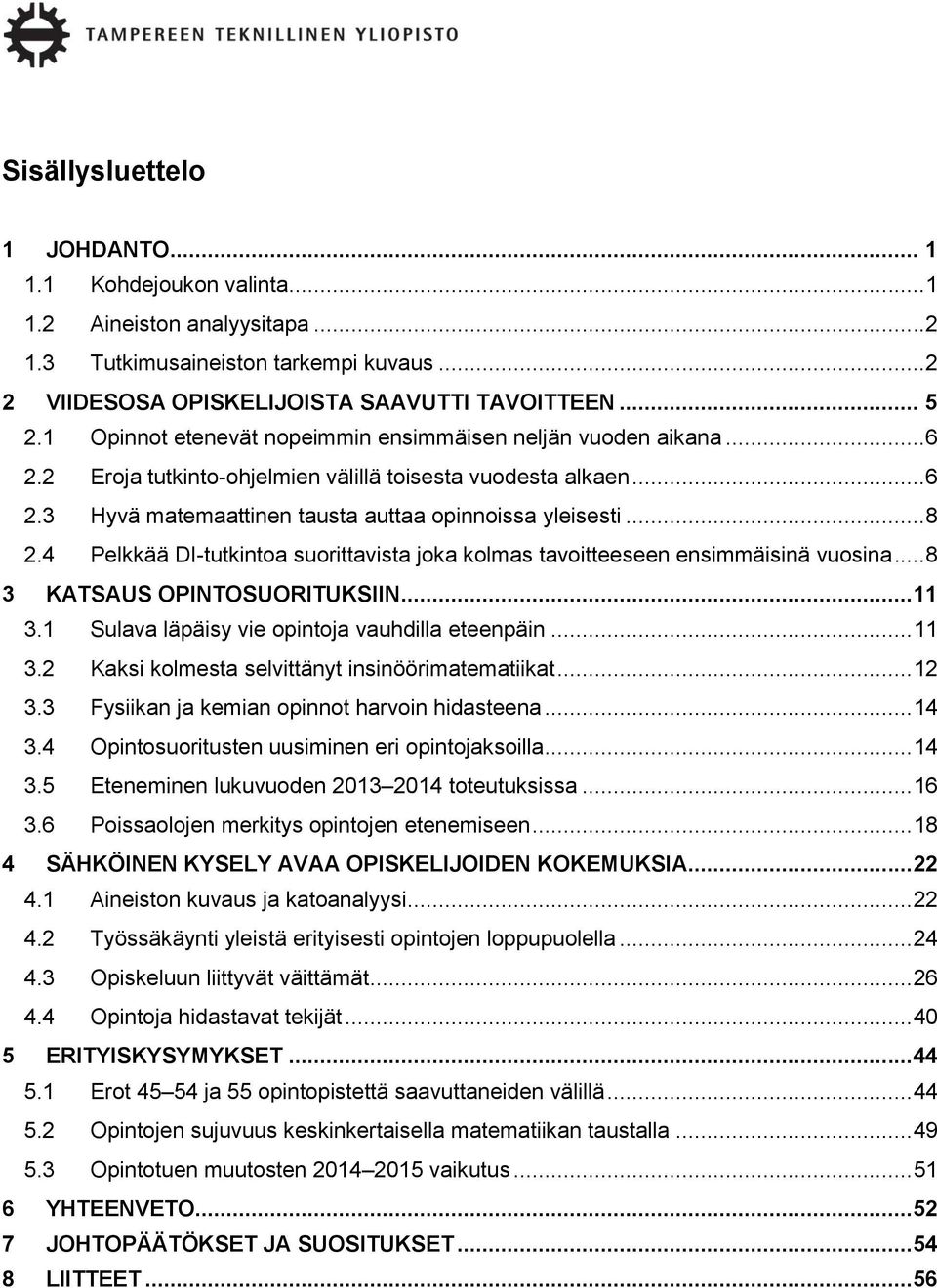 4 Pelkkää DI-tutkintoa suorittavista joka kolmas tavoitteeseen ensimmäisinä vuosina... 8 3 KATSAUS OPINTOSUORITUKSIIN...11 3.1 Sulava läpäisy vie opintoja vauhdilla eteenpäin... 11 3.